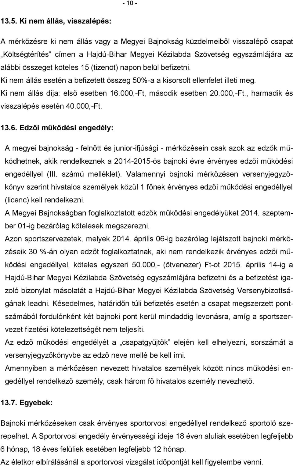 összeget köteles 15 (tizenöt) napon belül befizetni. Ki nem állás esetén a befizetett összeg 50%-a a kisorsolt ellenfelet illeti meg. Ki nem állás díja: első esetben 16.000,-Ft, második esetben 20.