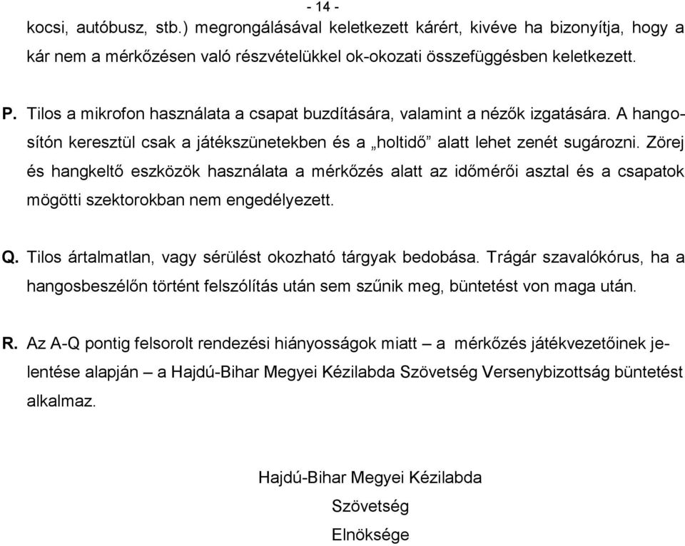 Zörej és hangkeltő eszközök használata a mérkőzés alatt az időmérői asztal és a csapatok mögötti szektorokban nem engedélyezett. Q. Tilos ártalmatlan, vagy sérülést okozható tárgyak bedobása.