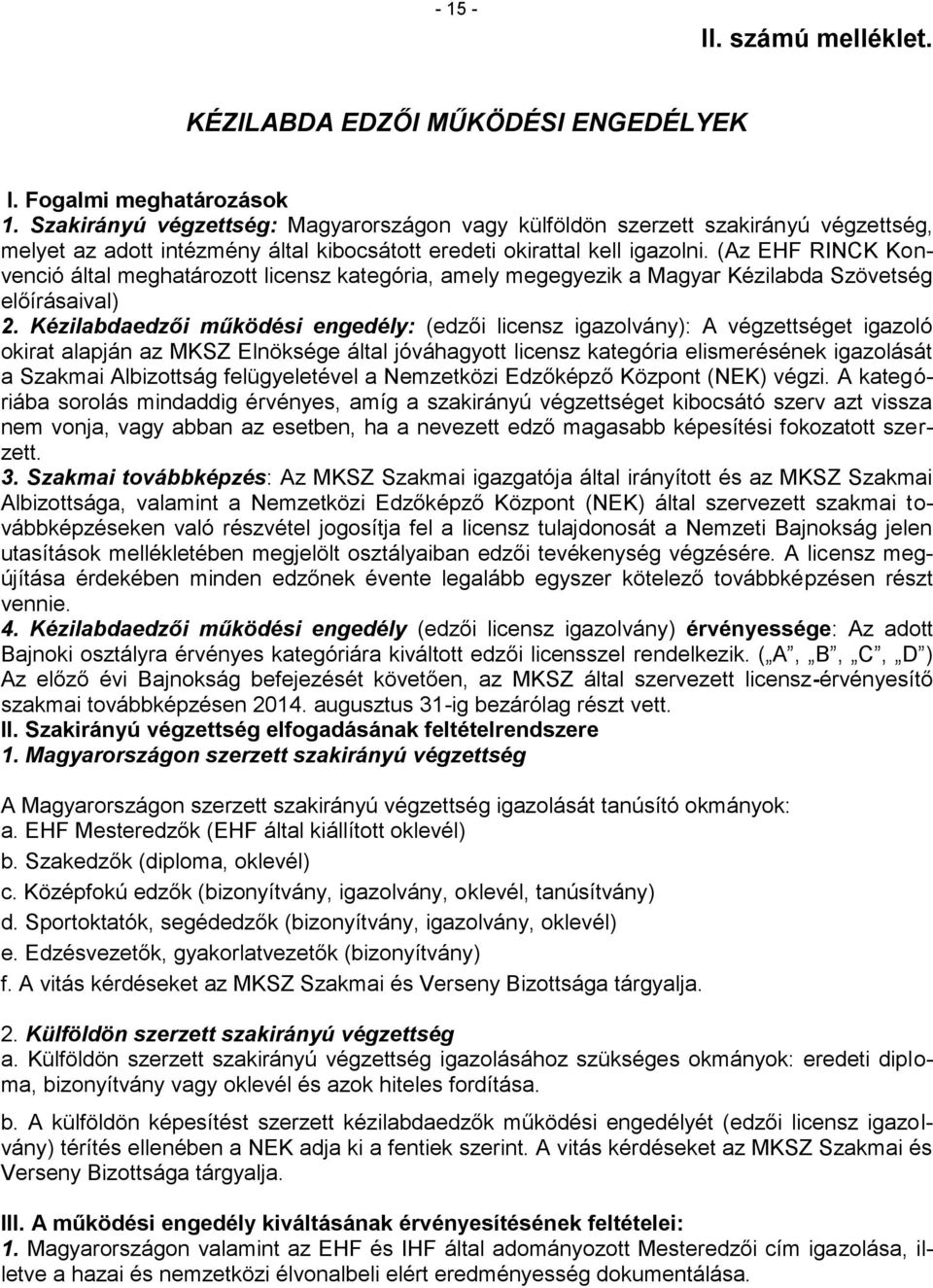 (Az EHF RINCK Konvenció által meghatározott licensz kategória, amely megegyezik a Magyar Kézilabda Szövetség előírásaival) 2.