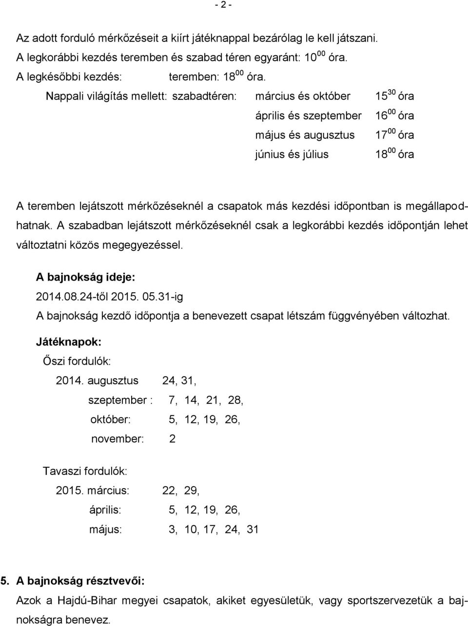 csapatok más kezdési időpontban is megállapodhatnak. A szabadban lejátszott mérkőzéseknél csak a legkorábbi kezdés időpontján lehet változtatni közös megegyezéssel. A bajnokság ideje: 2014.08.