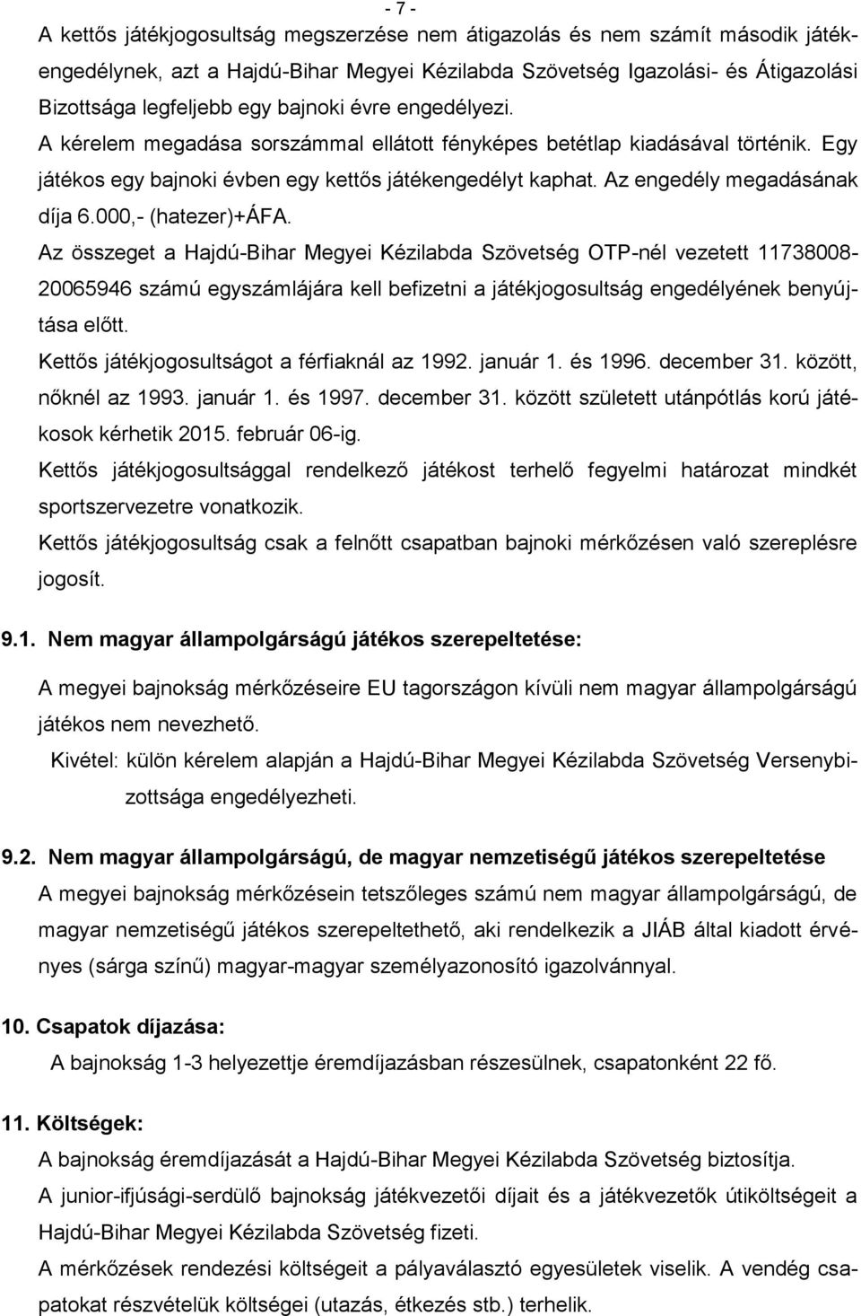 000,- (hatezer)+áfa. Az összeget a Hajdú-Bihar Megyei Kézilabda Szövetség OTP-nél vezetett 11738008-20065946 számú egyszámlájára kell befizetni a játékjogosultság engedélyének benyújtása előtt.