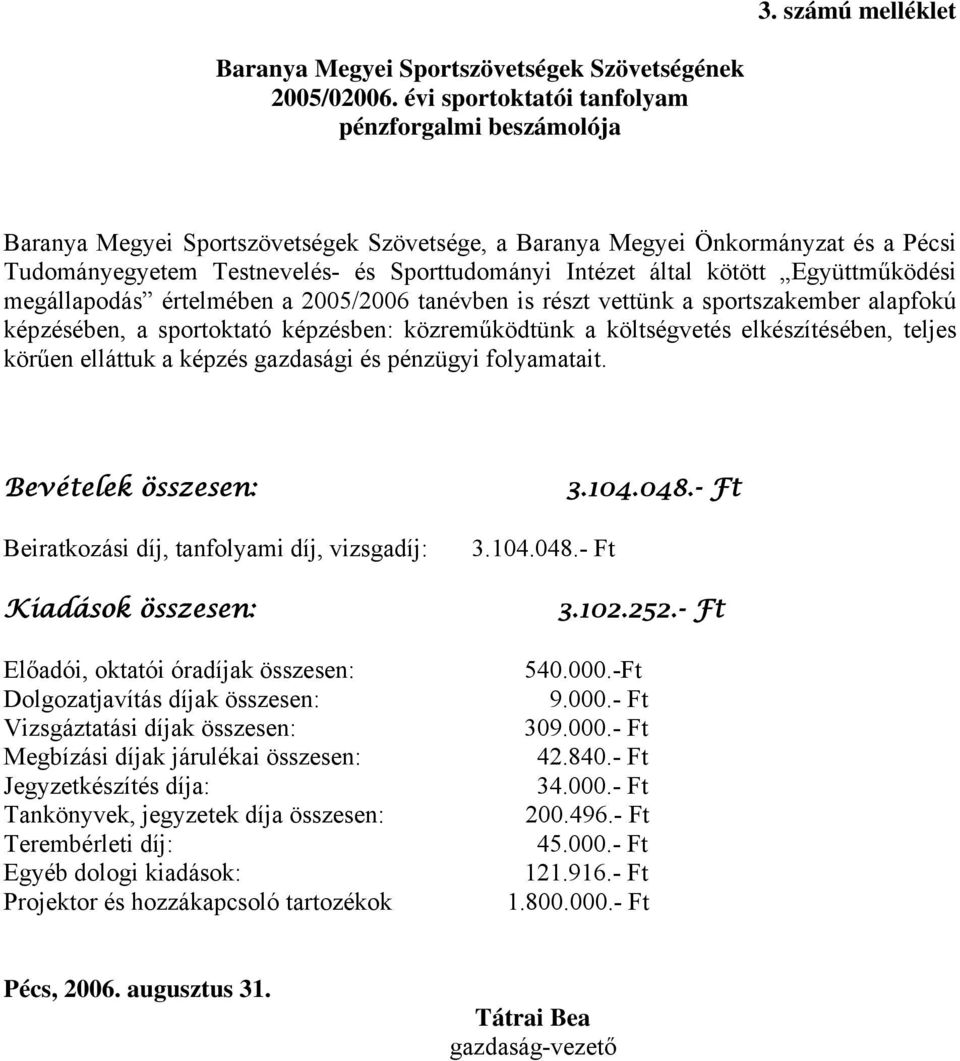 kötött Együttműködési megállapodás értelmében a 2005/2006 tanévben is részt vettünk a sportszakember alapfokú képzésében, a sportoktató képzésben: közreműködtünk a költségvetés elkészítésében, teljes