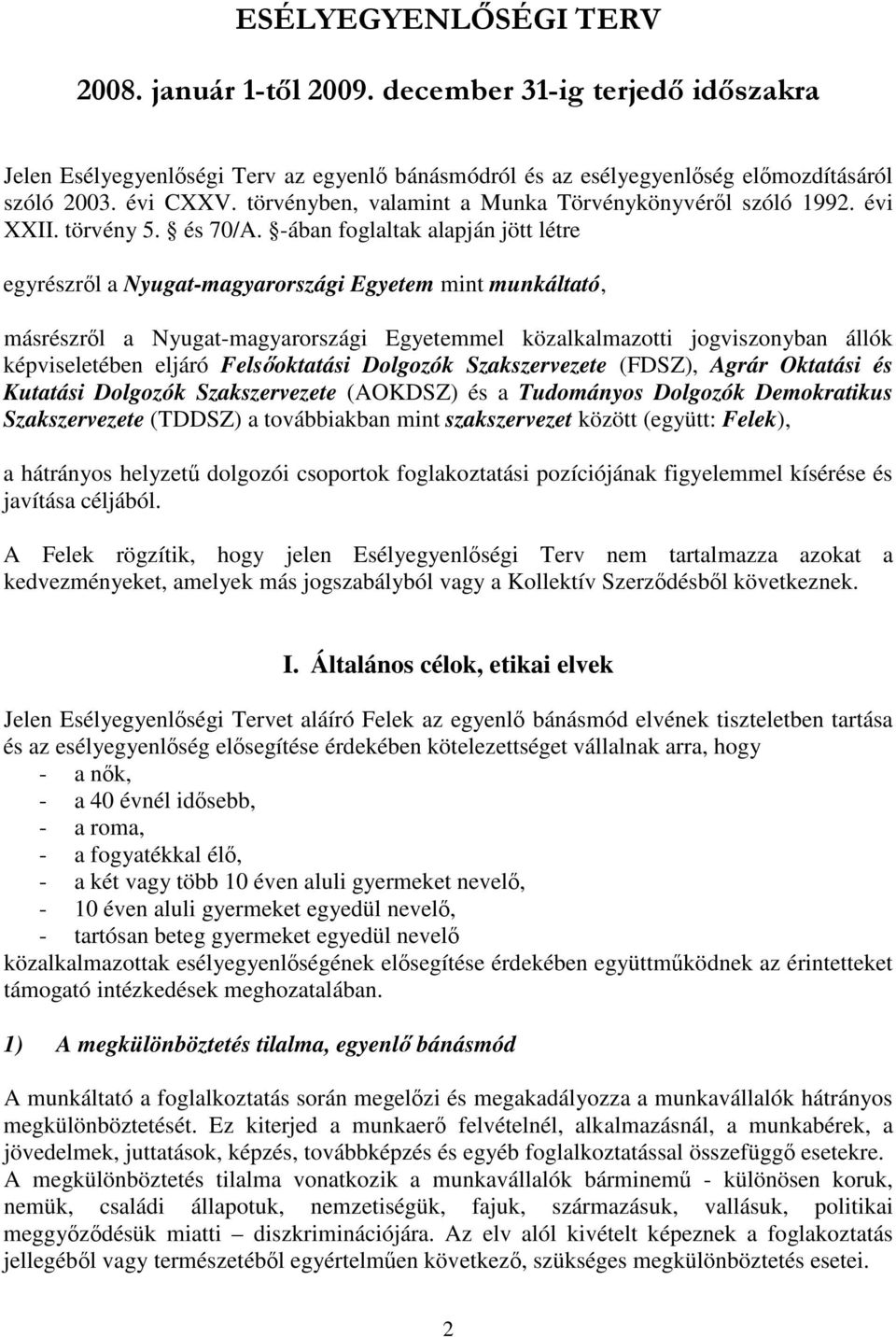 -ában foglaltak alapján jött létre egyrészrl a Nyugat-magyarországi Egyetem mint munkáltató, másrészrl a Nyugat-magyarországi Egyetemmel közalkalmazotti jogviszonyban állók képviseletében eljáró