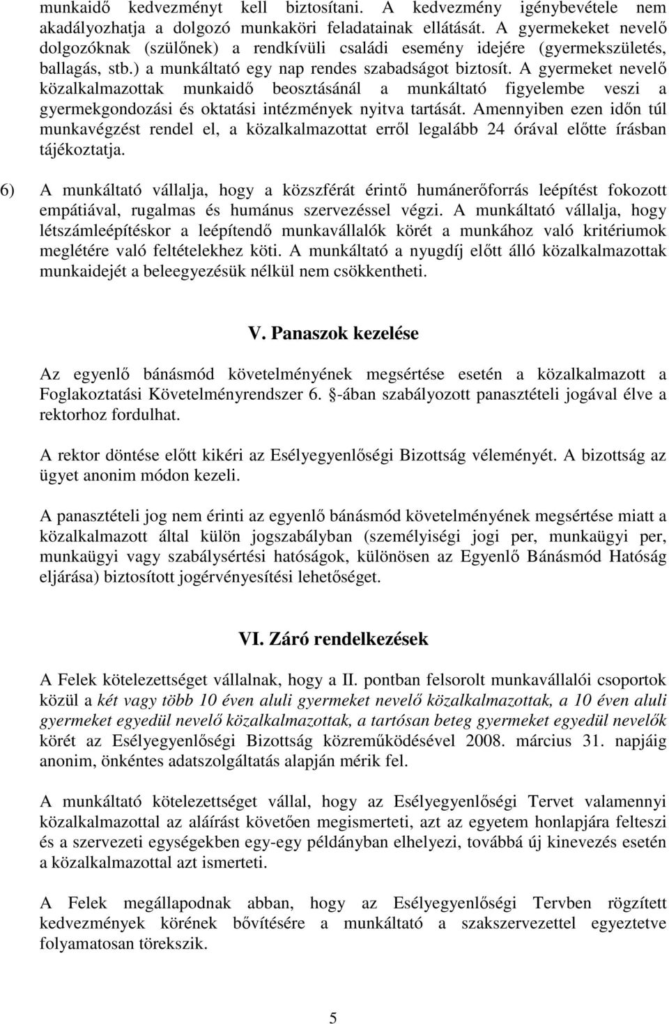 A gyermeket nevel közalkalmazottak munkaid beosztásánál a munkáltató figyelembe veszi a gyermekgondozási és oktatási intézmények nyitva tartását.