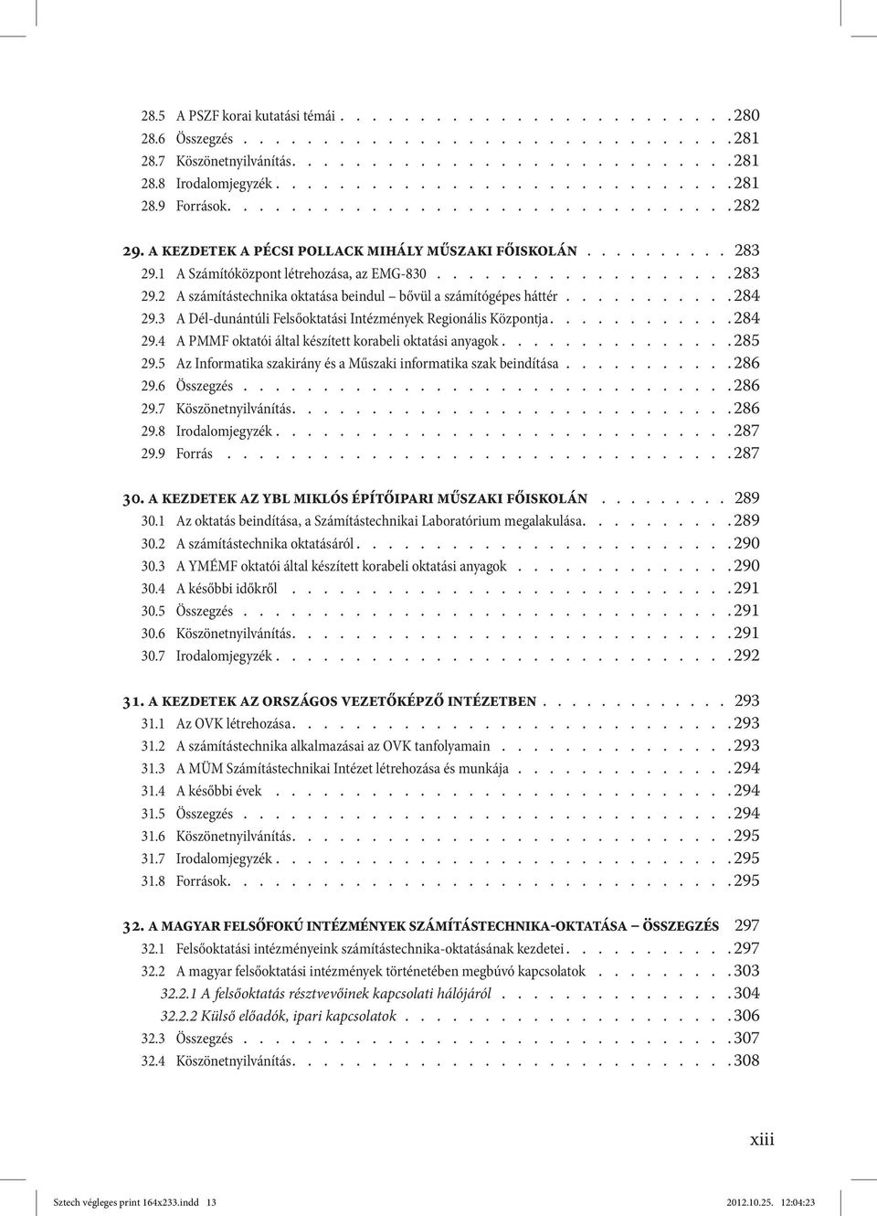 .......... 284 29.3 A Dél-dunántúli Felsőoktatási Intézmények Regionális Központja........... 284 29.4 A PMMF oktatói által készített korabeli oktatási anyagok.............. 285 29.