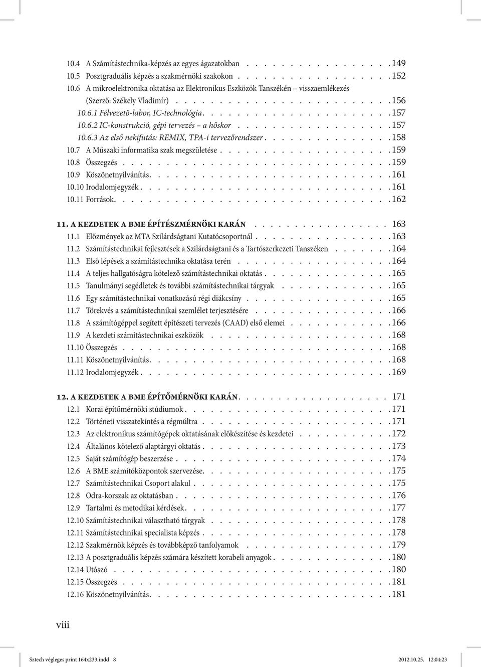 6.2 IC-konstrukció, gépi tervezés a hőskor.................. 157 10.6.3 Az első nekifutás: REMIX, TPA-i tervezőrendszer.............. 158 10.7 A Műszaki informatika szak megszületése................... 159 10.