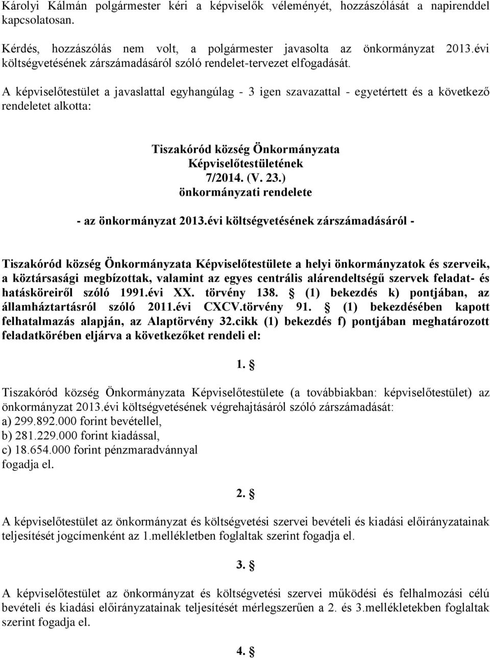 A képviselőtestület a javaslattal egyhangúlag - 3 igen szavazattal - egyetértett és a következő rendeletet alkotta: Tiszakóród község Önkormányzata Képviselőtestületének 7/2014. (V. 23.