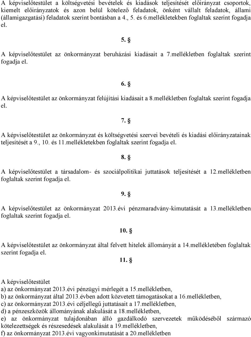 mellékletben foglaltak szerint fogadja el. 6. A képviselőtestület az önkormányzat felújítási kiadásait a 8.mellékletben foglaltak szerint fogadja el. 7.