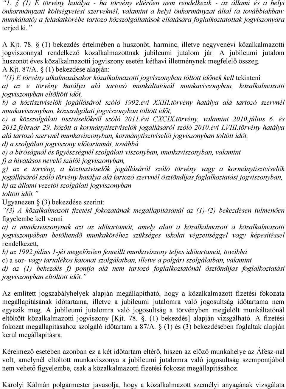 (1) bekezdés értelmében a huszonöt, harminc, illetve negyvenévi közalkalmazotti jogviszonnyal rendelkező közalkalmazottnak jubileumi jutalom jár.