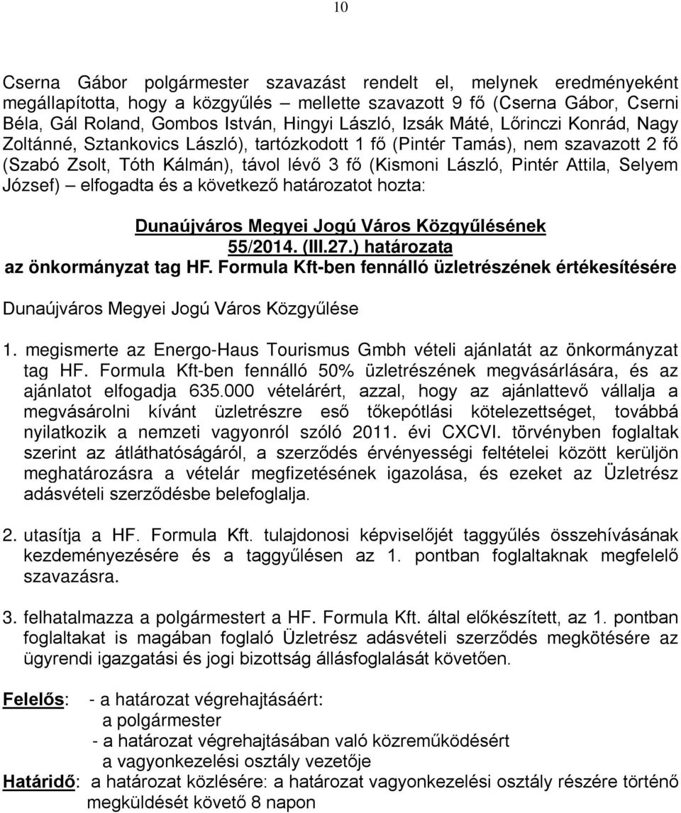 Formula Kft-ben fennálló üzletrészének értékesítésére Dunaújváros Megyei Jogú Város Közgyűlése 1. megismerte az Energo-Haus Tourismus Gmbh vételi ajánlatát az önkormányzat tag HF.