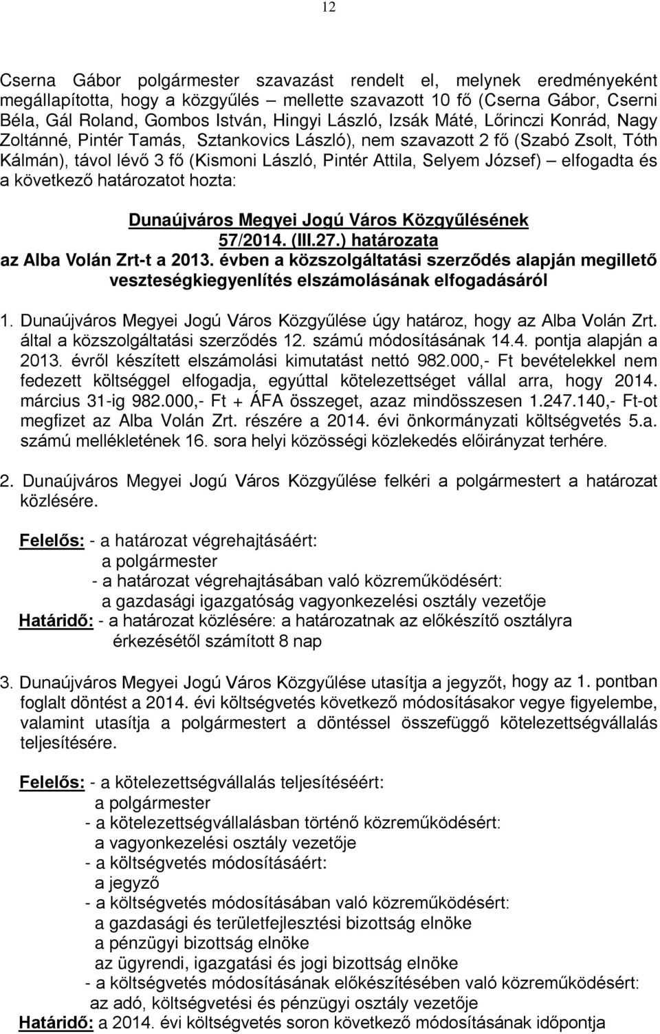 évről készített elszámolási kimutatást nettó 982.000,- Ft bevételekkel nem fedezett költséggel elfogadja, egyúttal kötelezettséget vállal arra, hogy 2014. március 31-ig 982.