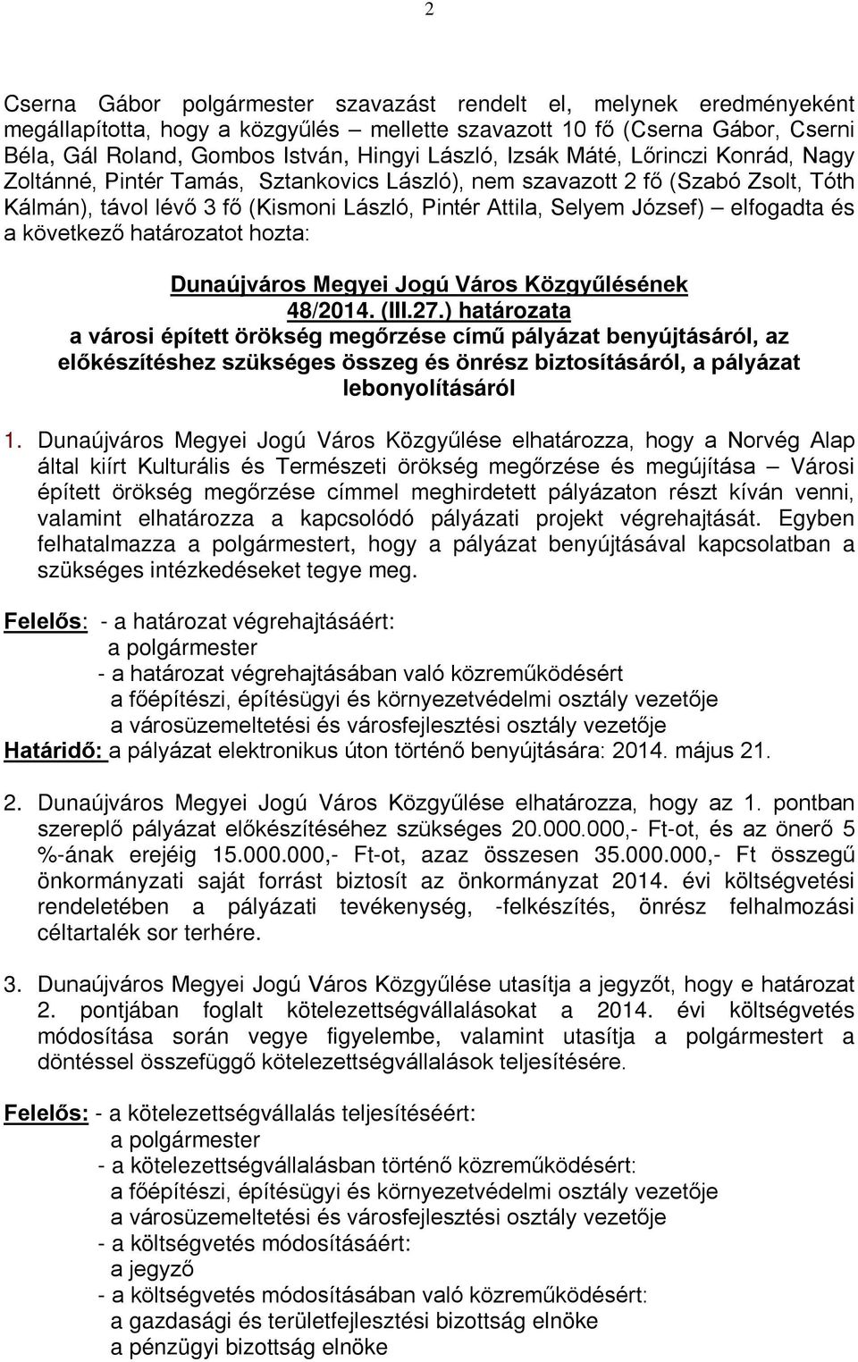 pályázaton részt kíván venni, valamint elhatározza a kapcsolódó pályázati projekt végrehajtását.