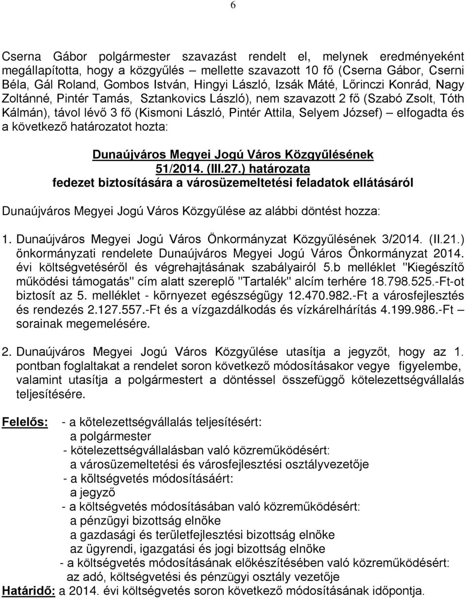évi költségvetéséről és végrehajtásának szabályairól 5.b melléklet "Kiegészítő működési támogatás" cím alatt szereplő "Tartalék" alcím terhére 18.798.525.-Ft-ot biztosít az 5.