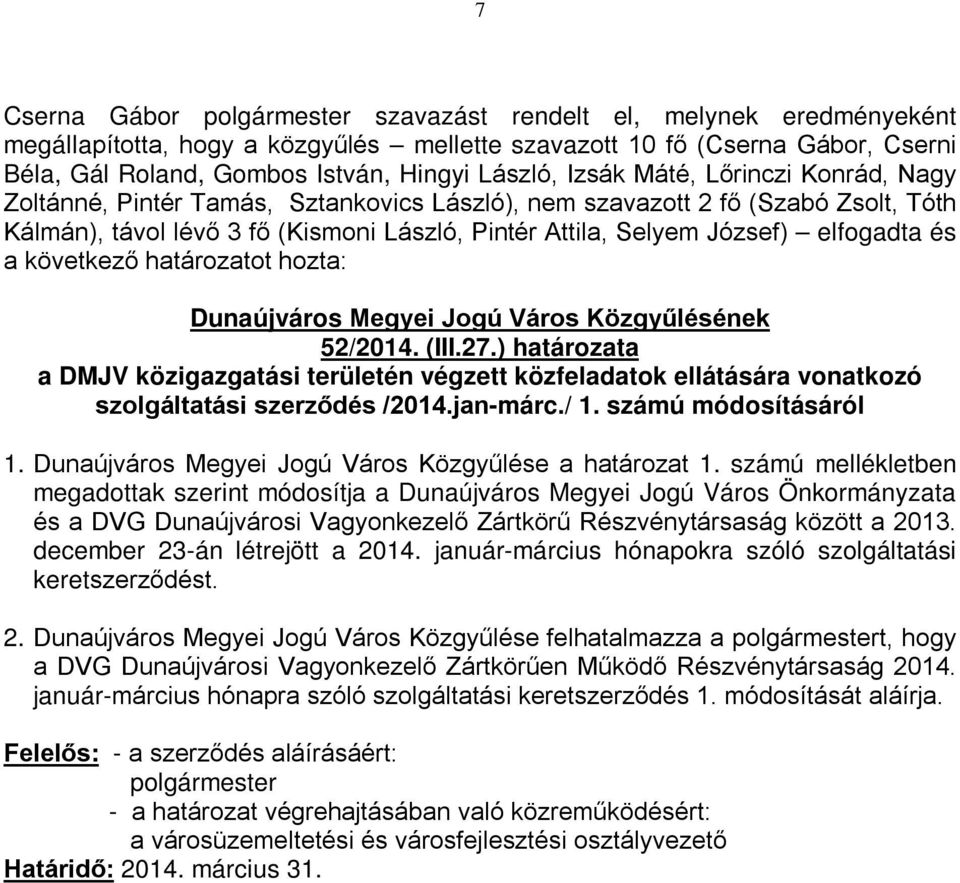számú mellékletben megadottak szerint módosítja a Dunaújváros Megyei Jogú Város Önkormányzata és a DVG Dunaújvárosi Vagyonkezelő Zártkörű Részvénytársaság között a 2013.