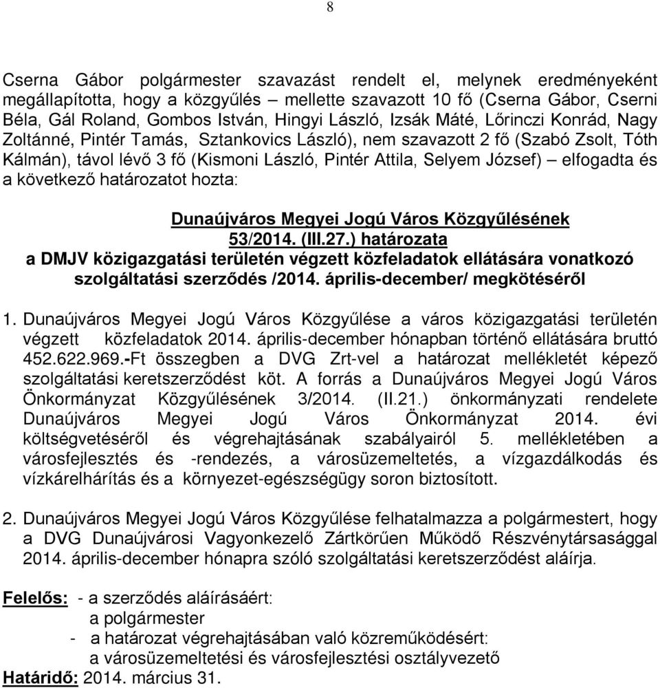 -Ft összegben a DVG Zrt-vel a határozat mellékletét képező szolgáltatási keretszerződést köt. A forrás a Dunaújváros Megyei Jogú Város Önkormányzat Közgyűlésének 3/2014. (II.21.