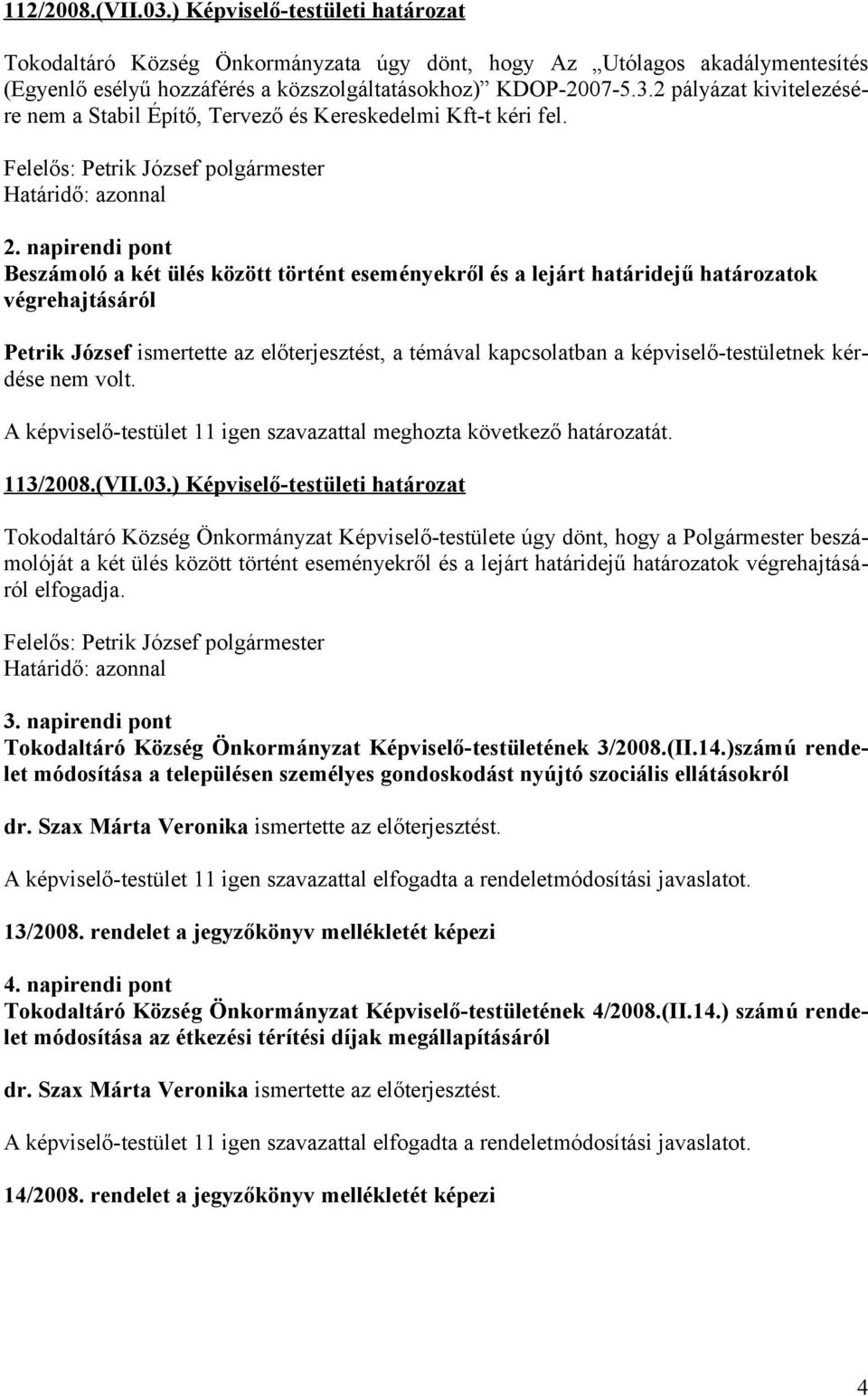 kérdése nem volt. A -testület 11 igen szavazattal meghozta következő határozatát. 113/2008.(VII.03.