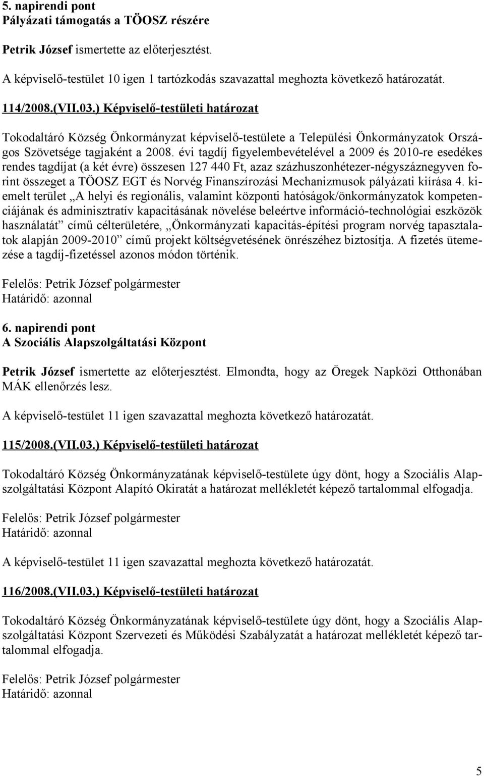 évi tagdíj figyelembevételével a 2009 és 2010-re esedékes rendes tagdíjat (a két évre) összesen 127 440 Ft, azaz százhuszonhétezer-négyszáznegyven forint összeget a TÖOSZ EGT és Norvég Finanszírozási