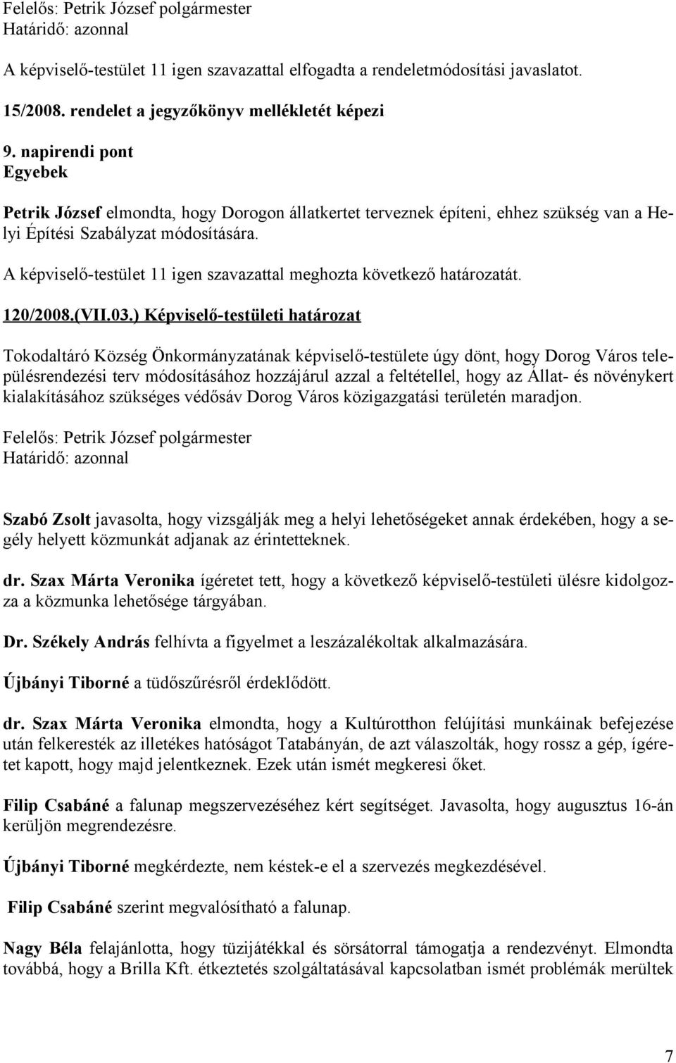 A -testület 11 igen szavazattal meghozta következő határozatát. 120/2008.(VII.03.