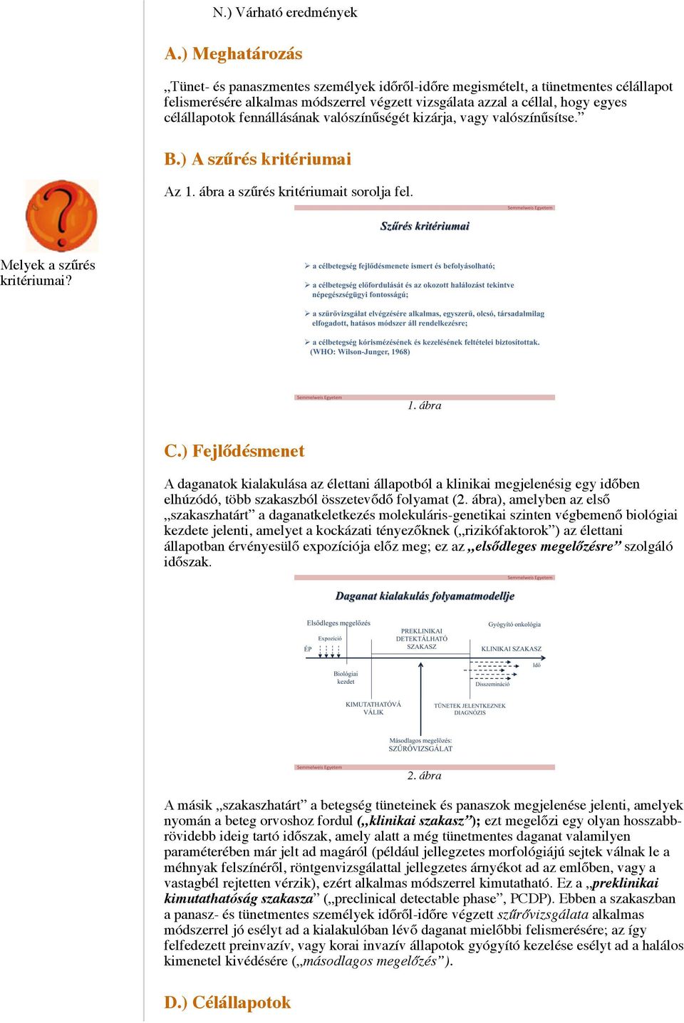 fennállásának valószínűségét kizárja, vagy valószínűsítse. B.) A szűrés kritériumai Az 1. ábra a szűrés kritériumait sorolja fel. Melyek a szűrés kritériumai? 1. ábra C.