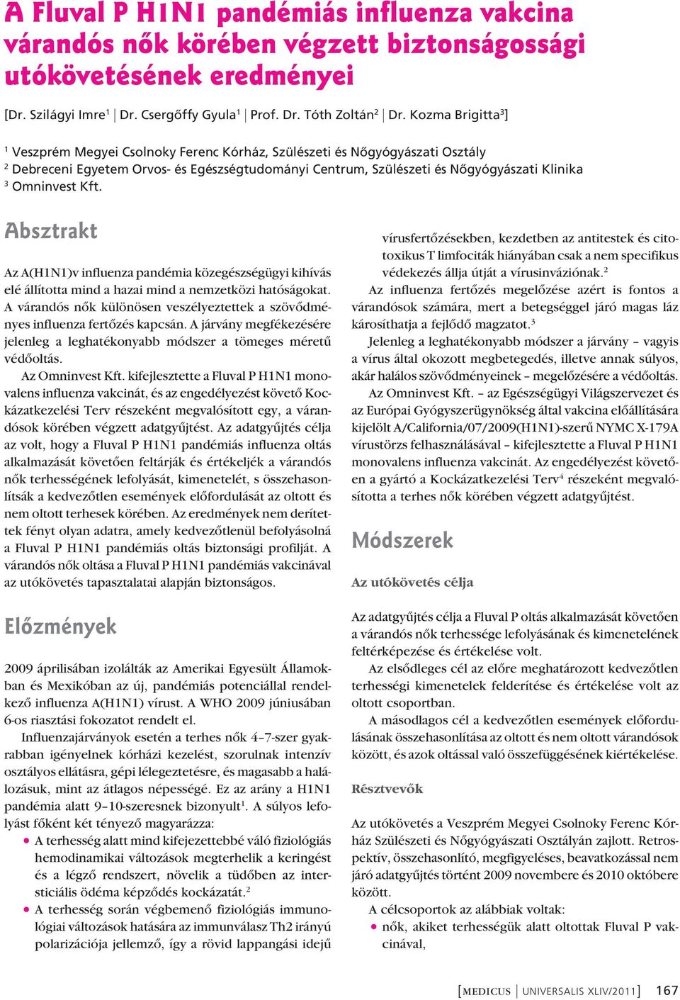 Omninvest Kft. Absztrakt Az A(H1N1)v influenza pandémia közegészségügyi kihívás elé állította mind a hazai mind a nemzetközi hatóságokat.