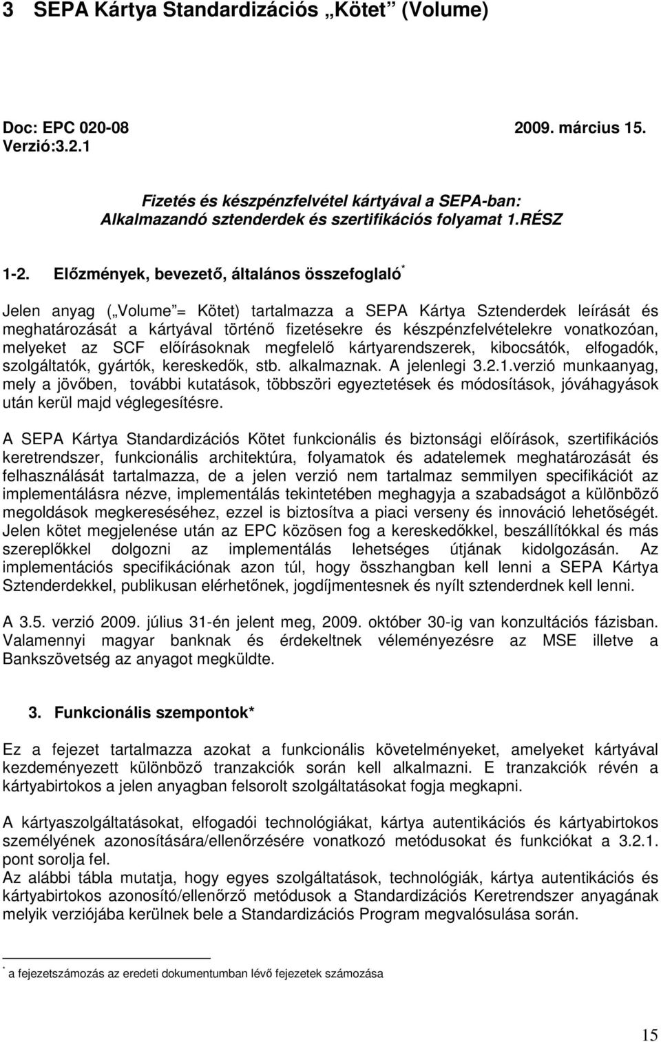 Elızmények, bevezetı, általános összefoglaló * Jelen anyag ( Volume = Kötet) tartalmazza a SEPA Kártya Sztenderdek leírását és meghatározását a kártyával történı fizetésekre és készpénzfelvételekre