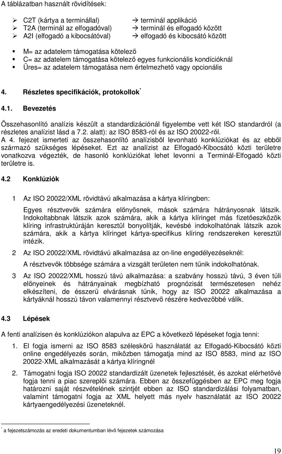 Részletes specifikációk, protokollok * 4.1. Bevezetés Összehasonlító analízis készült a standardizációnál figyelembe vett két ISO standardról (a részletes analízist lásd a 7.2.