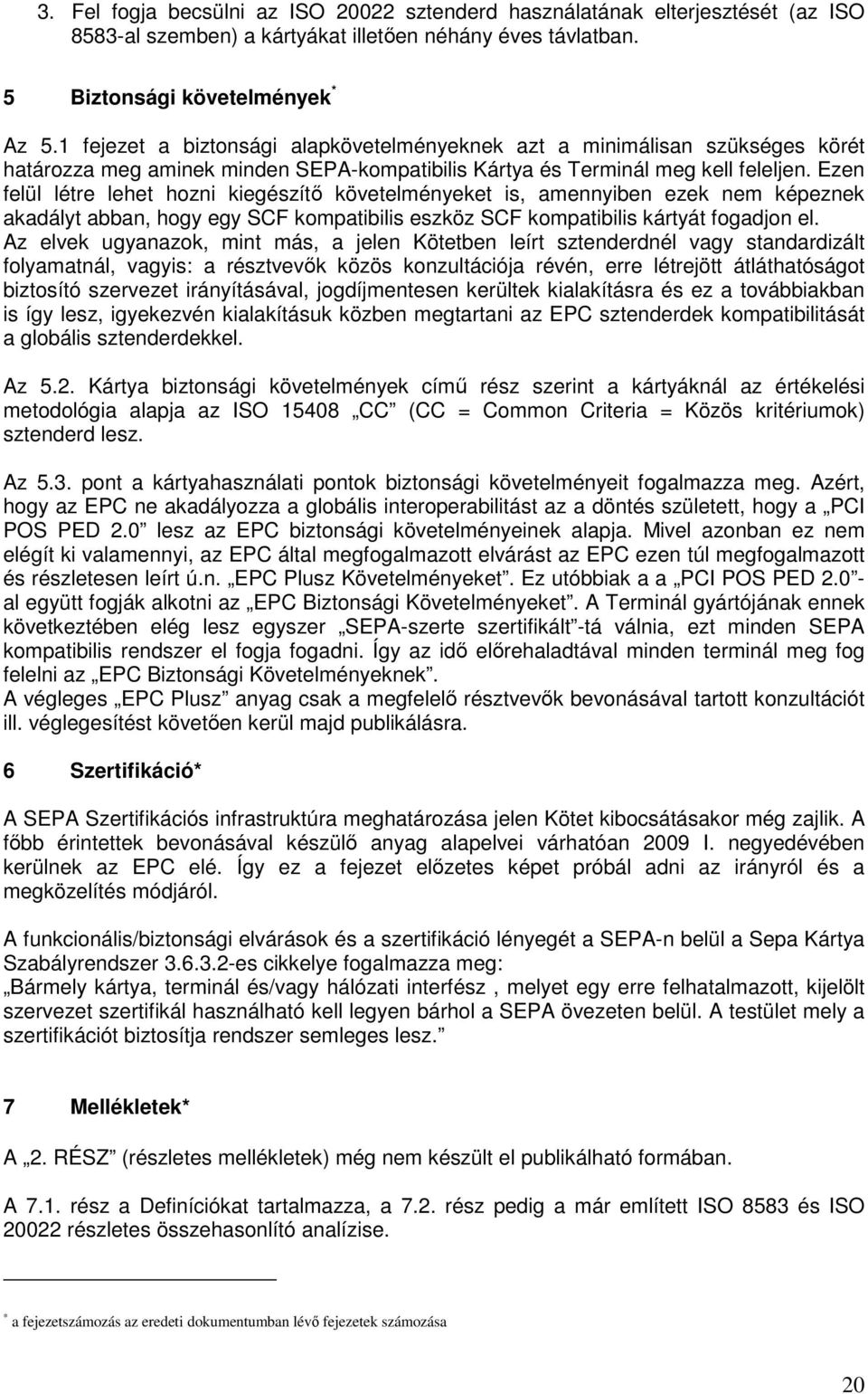 Ezen felül létre lehet hozni kiegészítı követelményeket is, amennyiben ezek nem képeznek akadályt abban, hogy egy SCF kompatibilis eszköz SCF kompatibilis kártyát fogadjon el.