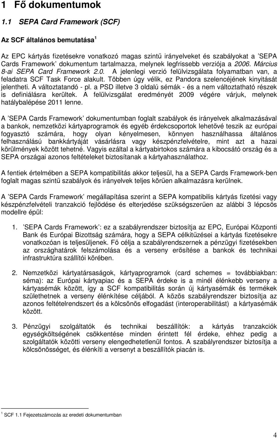 legfrissebb verziója a 2006. Március 8-ai SEPA Card Framework 2.0. A jelenlegi verzió felülvizsgálata folyamatban van, a feladatra SCF Task Force alakult.