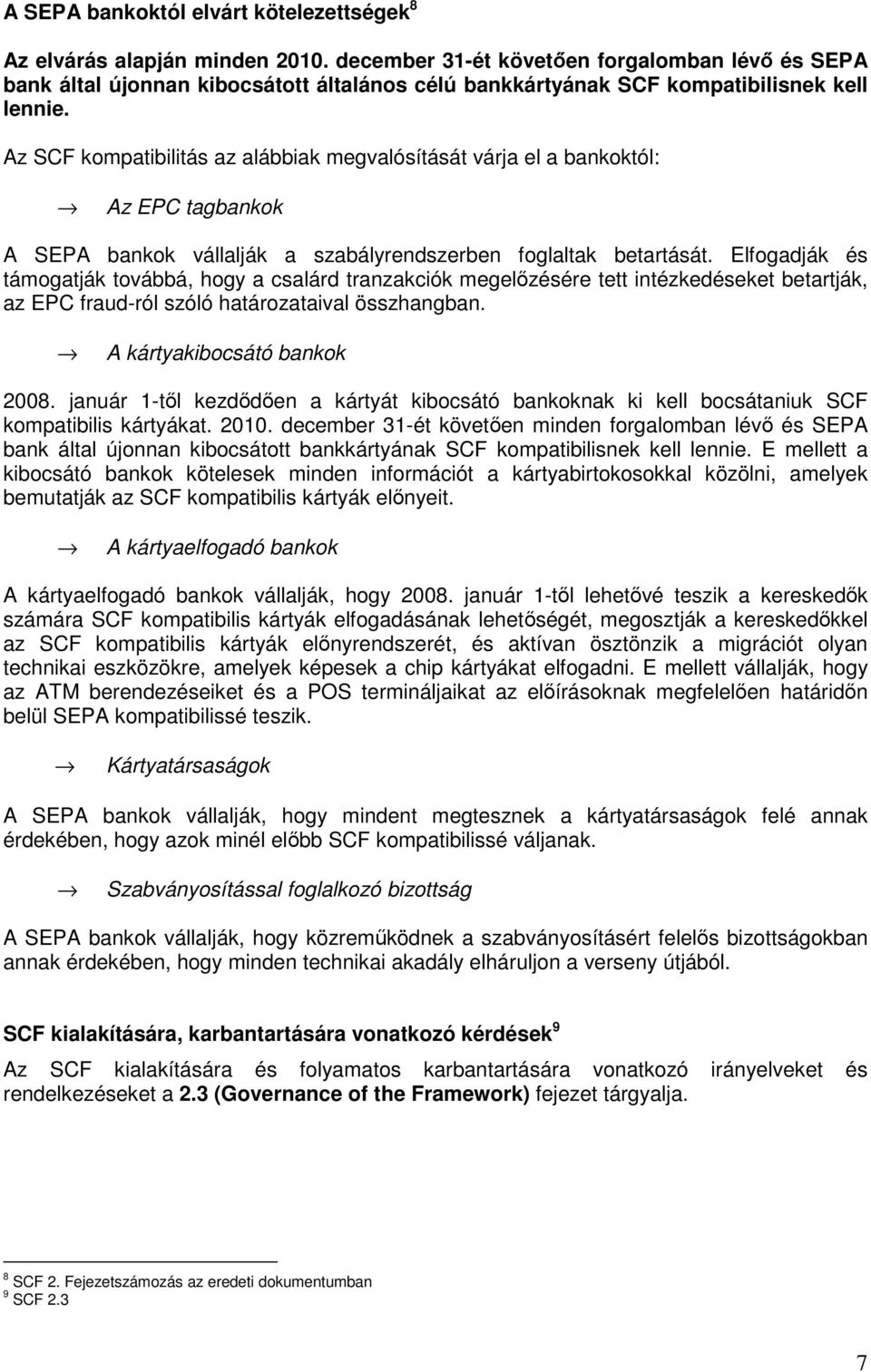 Az SCF kompatibilitás az alábbiak megvalósítását várja el a bankoktól: Az EPC tagbankok A SEPA bankok vállalják a szabályrendszerben foglaltak betartását.