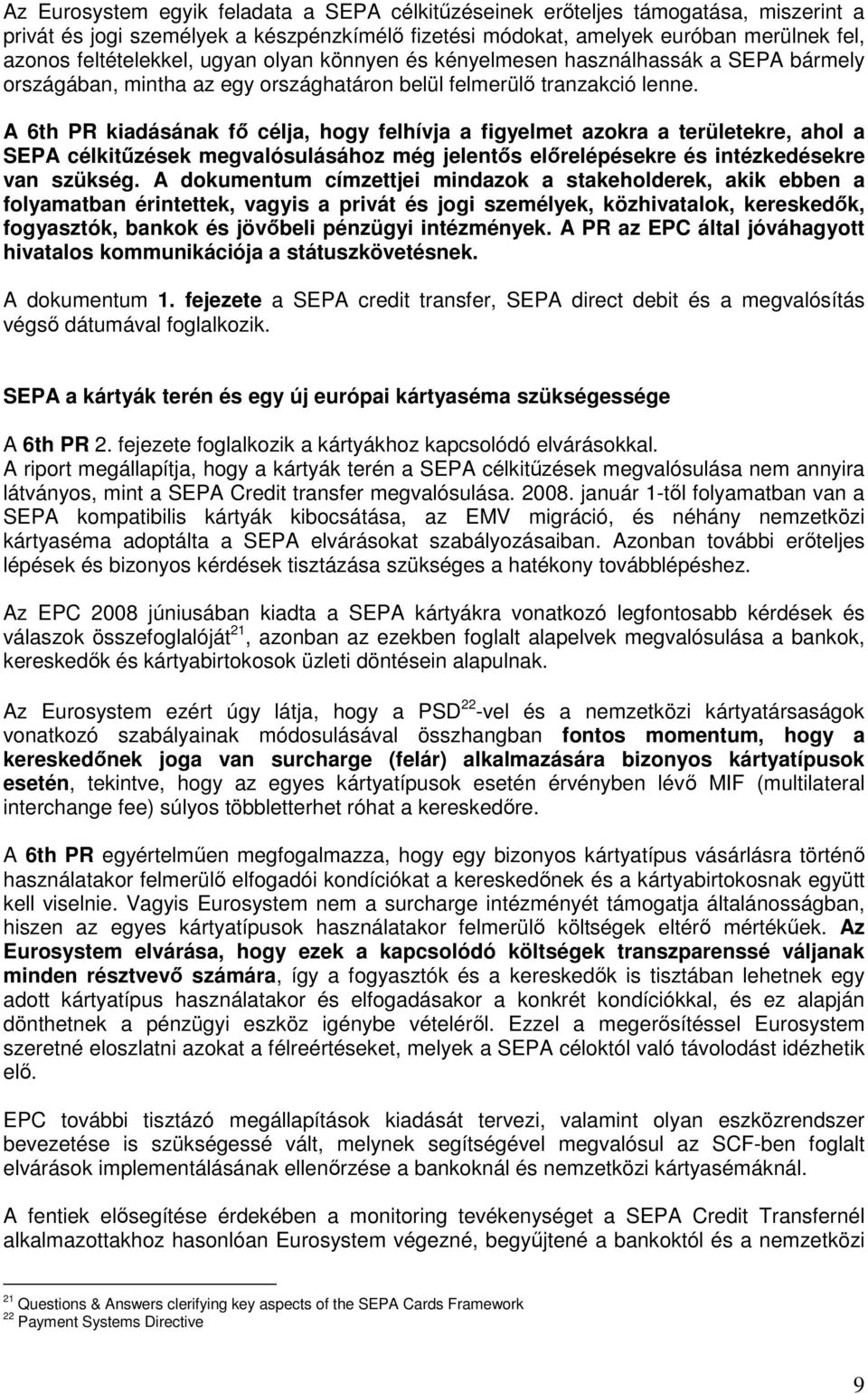 A 6th PR kiadásának fı célja, hogy felhívja a figyelmet azokra a területekre, ahol a SEPA célkitőzések megvalósulásához még jelentıs elırelépésekre és intézkedésekre van szükség.