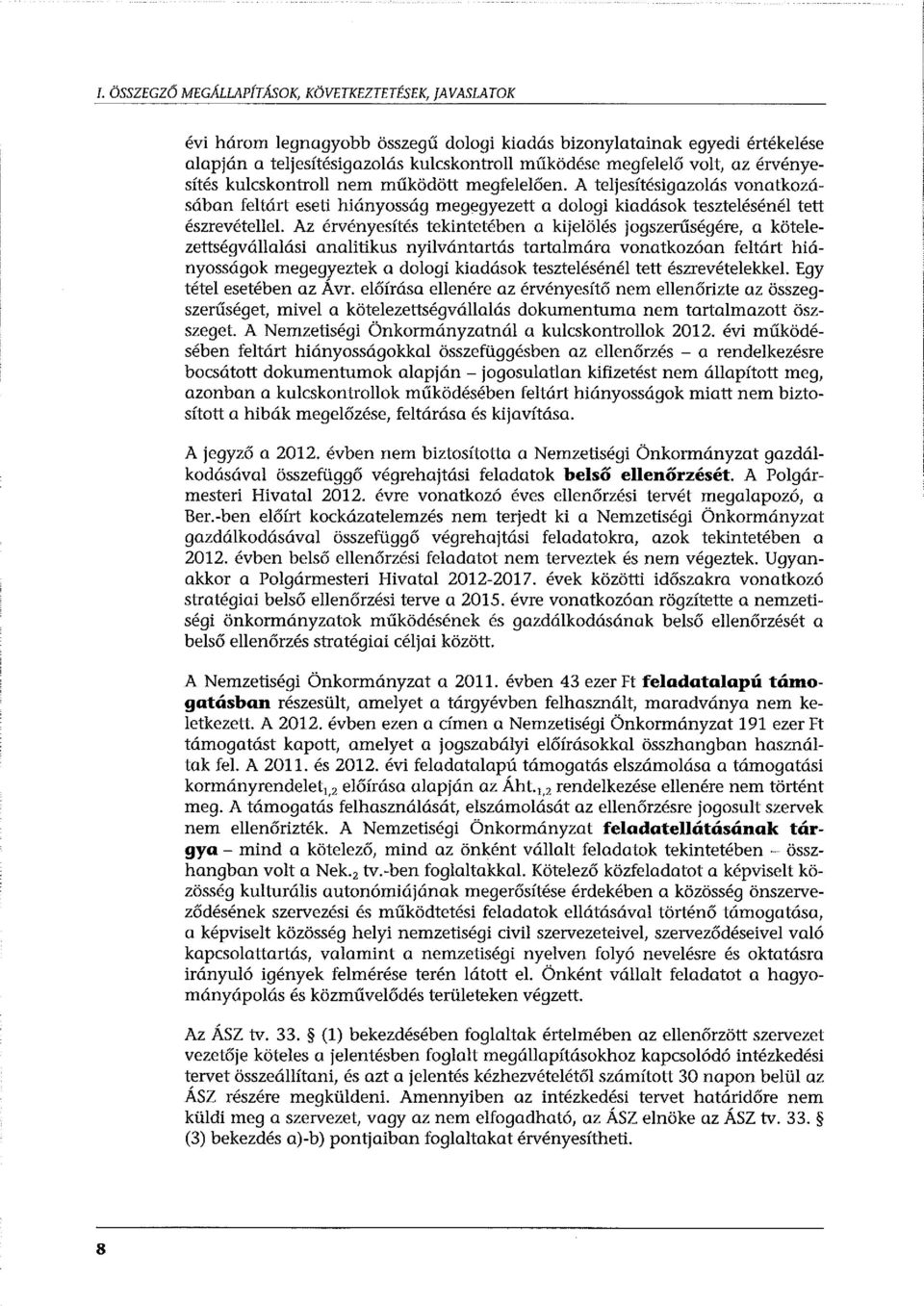 Az érvényesítés tekintetében a kijelölés jogszerűségére, a kötelezettségvállalási analitikus nyilvántartás tartalmára vonatkozóan feltárt hiányosságak megegyeztek a dologi kiadások tesztelésénél tett