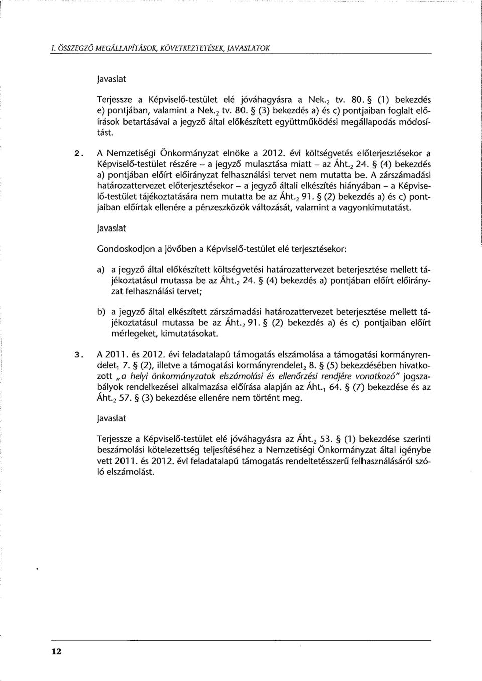 évi költségvetés előterjesztésekor a Képviselő-testület részére - a jegyző mulasztása miatt- az Áht. 2 24. (4) bekezdés a) pontjában előírt előirányzat felhasználási tervet nem mutatta be.