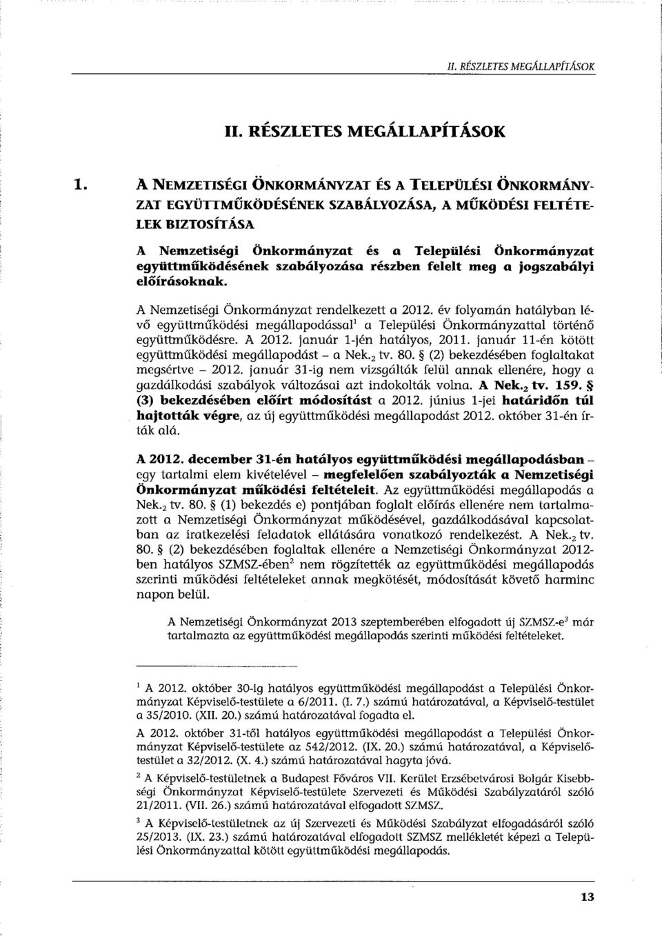 szabályozása részben felelt meg a jogszabályi előírásoknak. A Nemzetiségi Önkormányzat rendelkezett a 2012.