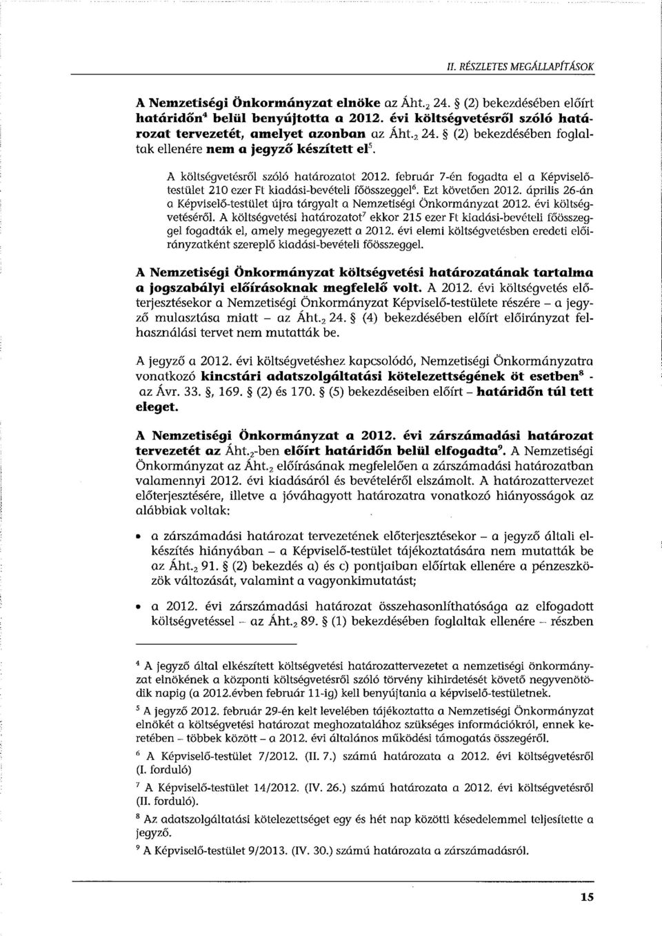 február 7-én fogadta el a Képviselőtestület 210 ezer Ft kiadási-bevételi főösszeggel 6 Ezt követően 2012. április 26-án a Képviselő-testület újra tárgyalt a Nemzetiségi Önkormányzat 2012.