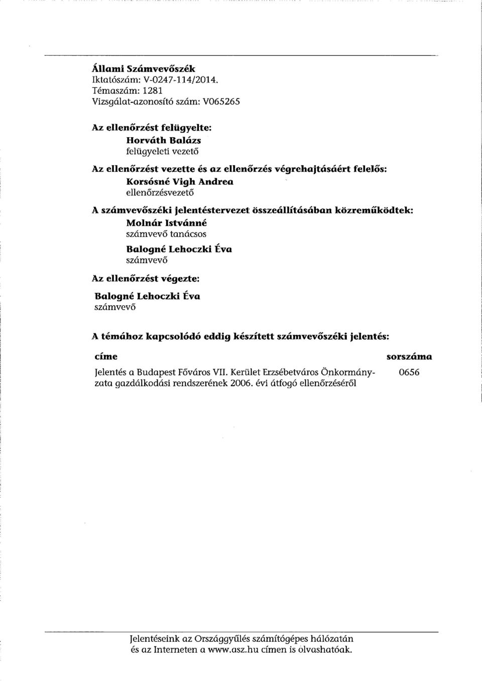 Andrea ellenőrzésvezető A számvevőszéki jelentéstervezet összeállításában közreműködtek: Molnár Istvánné számvevő tanácsos Balogné Lehoczki Éva számvevő Az ellenőrzést végezte: Balogné