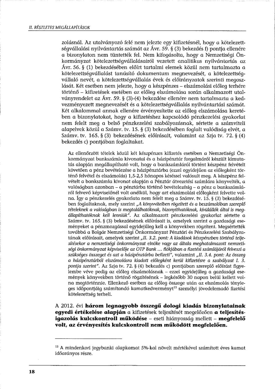 (l) bekezdésében előírt tartalmi elemek közül nem tartalmazta a kötelezettségvállalást tanúsító dokumentum megnevezését, a kötelezettségvállaló nevét, a kötelezettségvállalás évek és előirányzatok