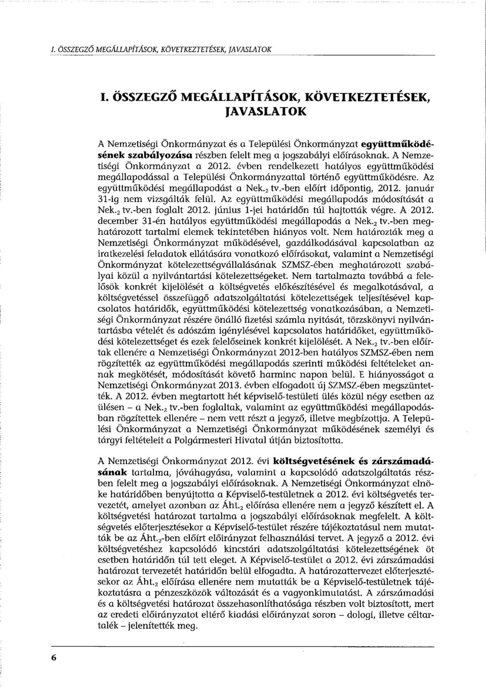 A Nemzetiségi Önkormányzat a 2012. évben rendelkezett hatályos együttműködési megállapodással a Települési Önkormányzattal történő együttműködésre. Az együttműködési megállapodást a Nek. 2 tv.