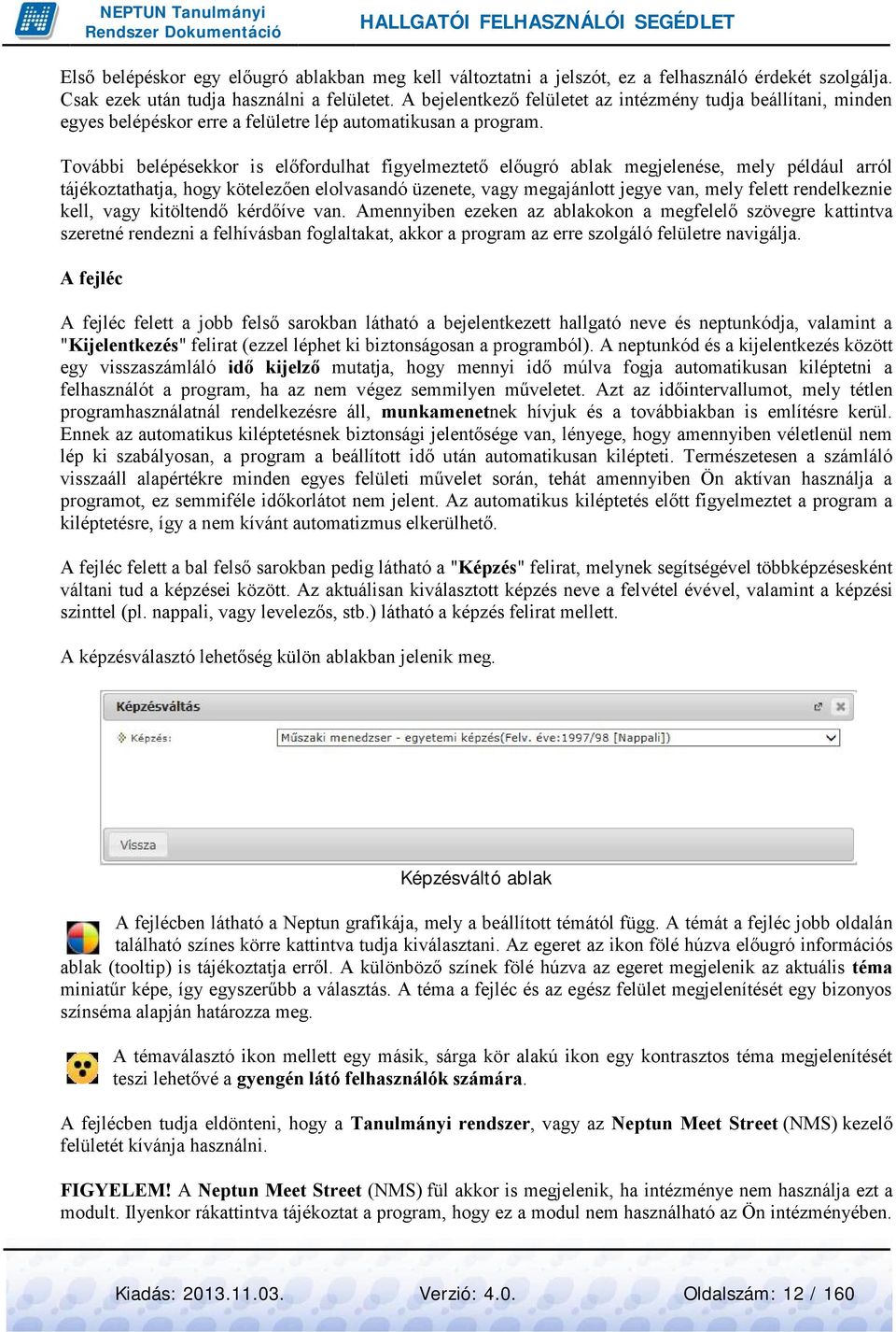 További belépésekkor is előfordulhat figyelmeztető előugró ablak megjelenése, mely például arról tájékoztathatja, hogy kötelezően elolvasandó üzenete, vagy megajánlott jegye van, mely felett