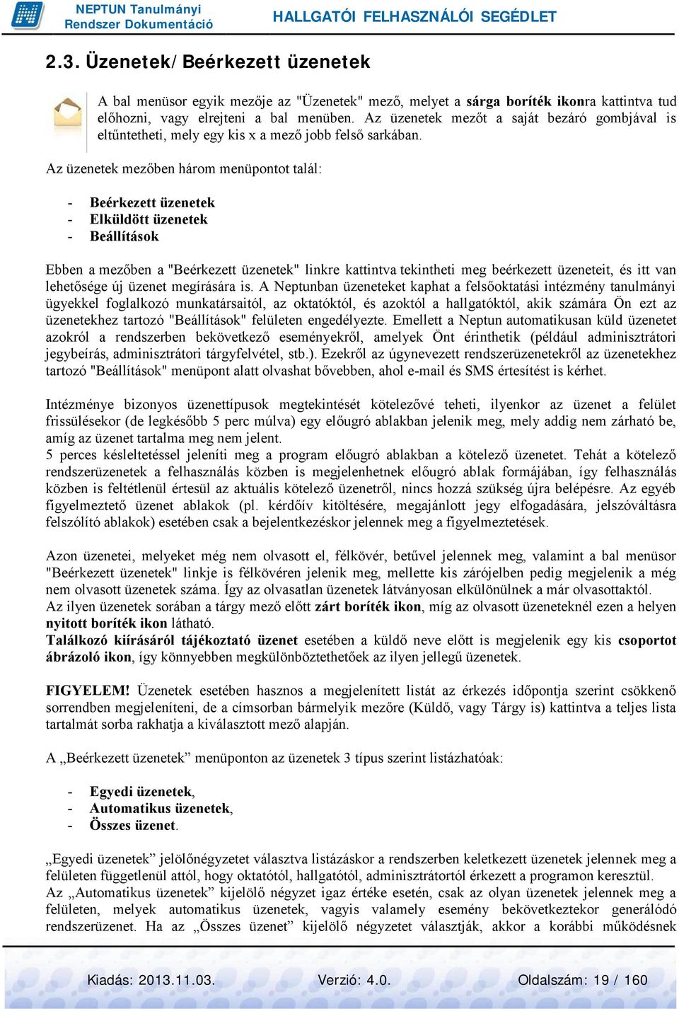 Az üzenetek mezőben három menüpontot talál: - Beérkezett üzenetek Elküldött üzenetek Beállítások Ebben a mezőben a "Beérkezett üzenetek" linkre kattintva tekintheti meg beérkezett üzeneteit, és itt