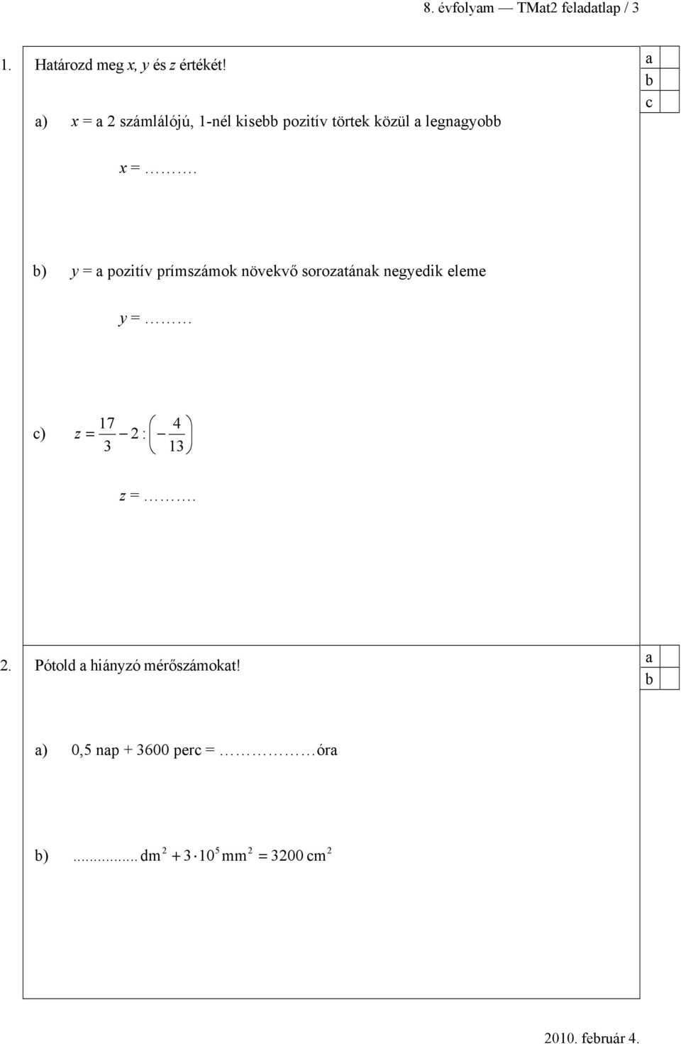 ) y = pozitív prímszámok növekvő soroztánk negyeik eleme y = 17 4 ) z = 2