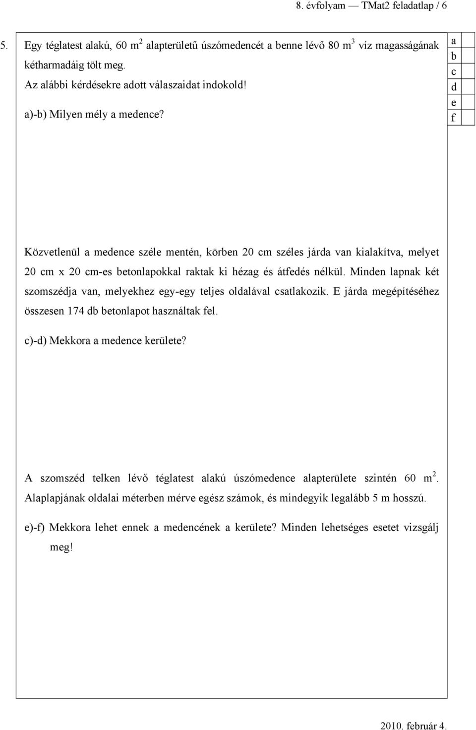 Minen lpnk két szomszéj vn, melyekhez egy-egy teljes ollávl stlkozik. E jár megépítéséhez összesen 174 etonlpot hsználtk fel. )-) Mekkor meene kerülete?