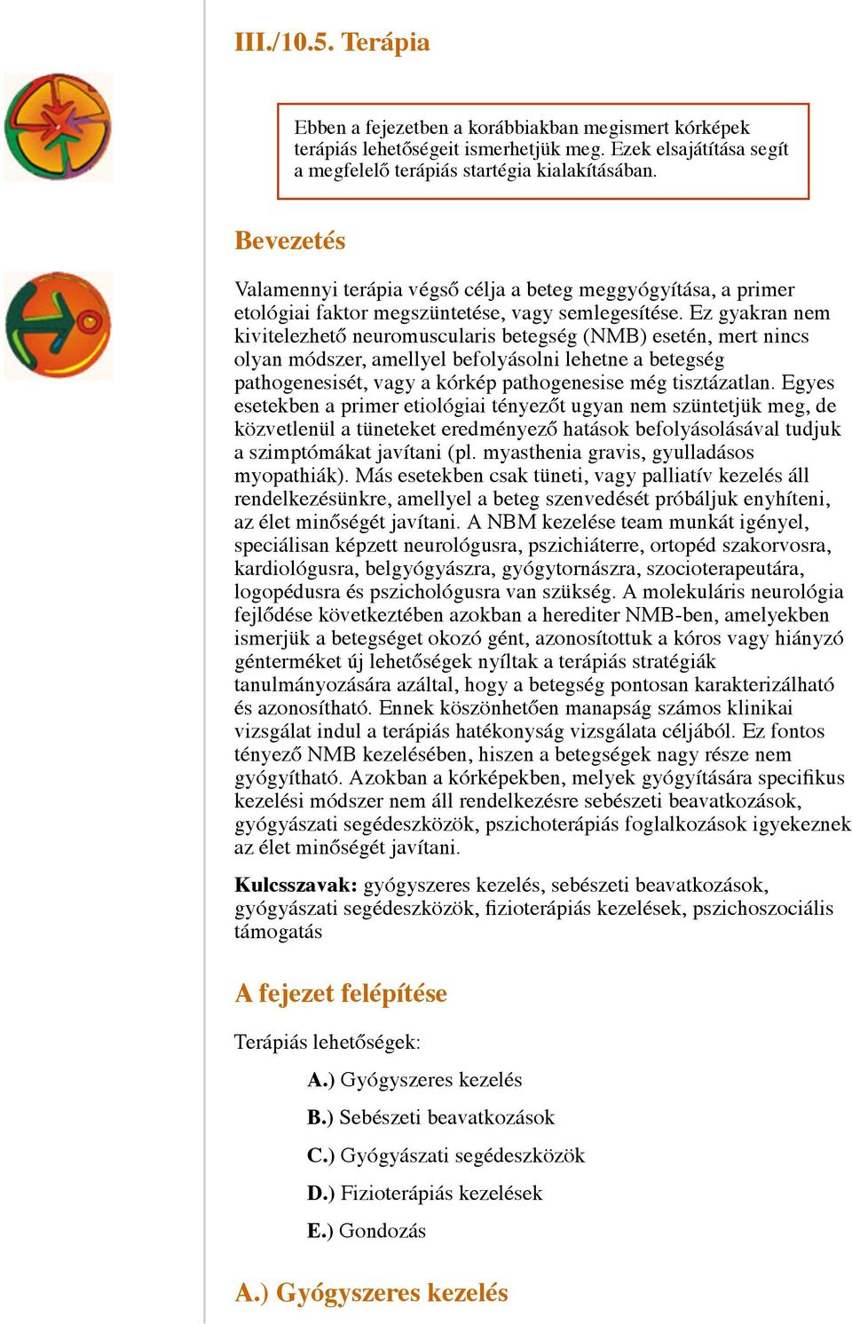 Ez gyakran nem kivitelezhető neuromuscularis betegség (NMB) esetén, mert nincs olyan módszer, amellyel befolyásolni lehetne a betegség pathogenesisét, vagy a kórkép pathogenesise még tisztázatlan.