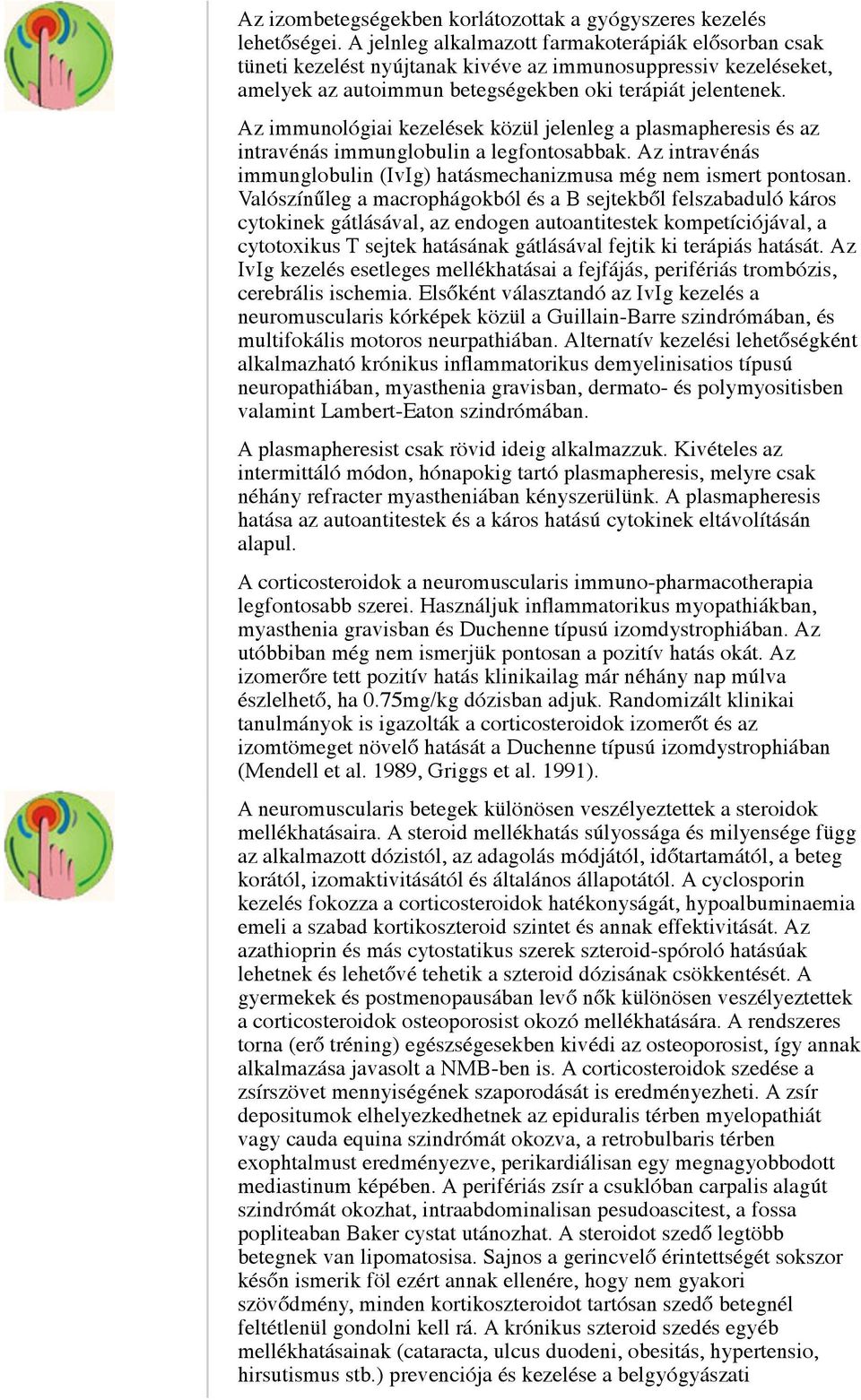 Az immunológiai kezelések közül jelenleg a plasmapheresis és az intravénás immunglobulin a legfontosabbak. Az intravénás immunglobulin (IvIg) hatásmechanizmusa még nem ismert pontosan.