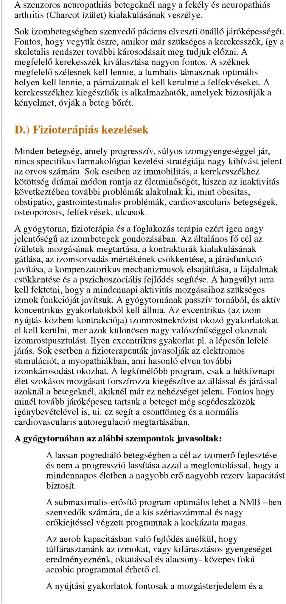 A széknek megfelelő szélesnek kell lennie, a lumbalis támasznak optimális helyen kell lennie, a párnázatnak el kell kerülnie a felfekvéseket.