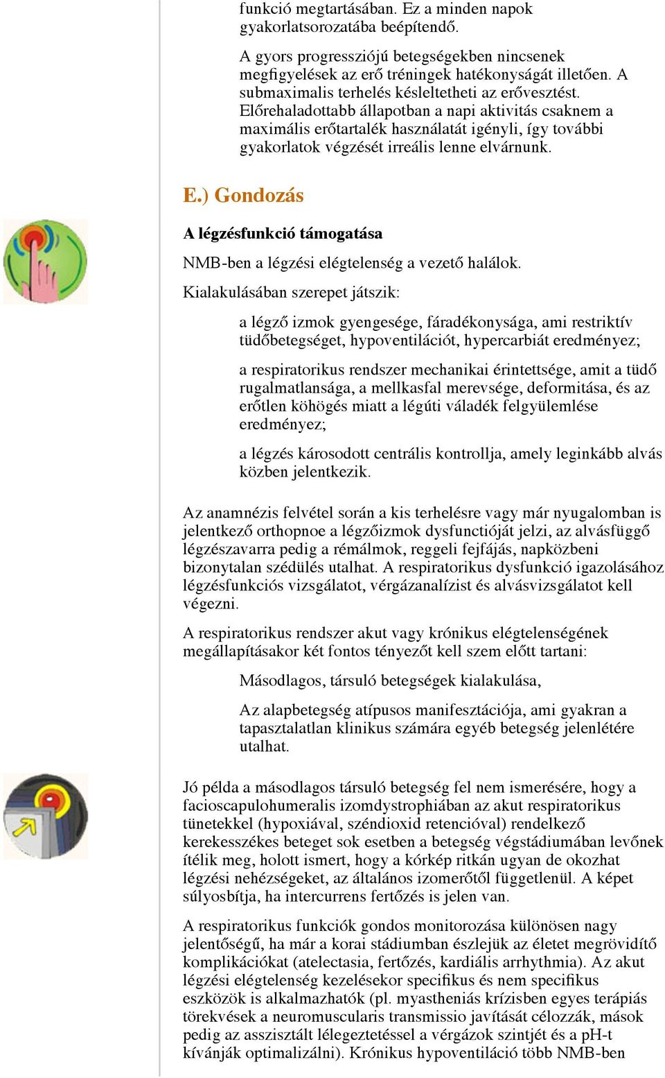 Előrehaladottabb állapotban a napi aktivitás csaknem a maximális erőtartalék használatát igényli, így további gyakorlatok végzését irreális lenne elvárnunk. E.