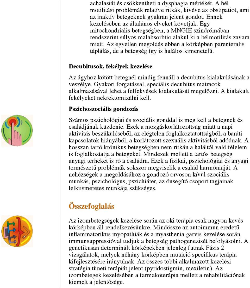 Az egyetlen megoldás ebben a kórképben parenteralis táplálás, de a betegség így is halálos kimenetelű.