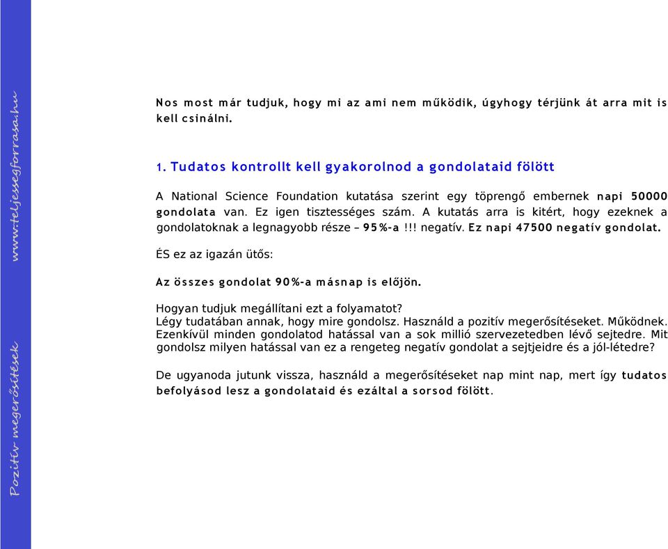 A kutatás arra is kitért, hogy ezeknek a gondolatoknak a legnagyobb része 95 %-a!!! negatív. Ez napi 47500 ne gatív g ondolat. ÉS ez az igazán ütős: Az ö s sze s g ondolat 90 %-a m á sn ap is előjön.