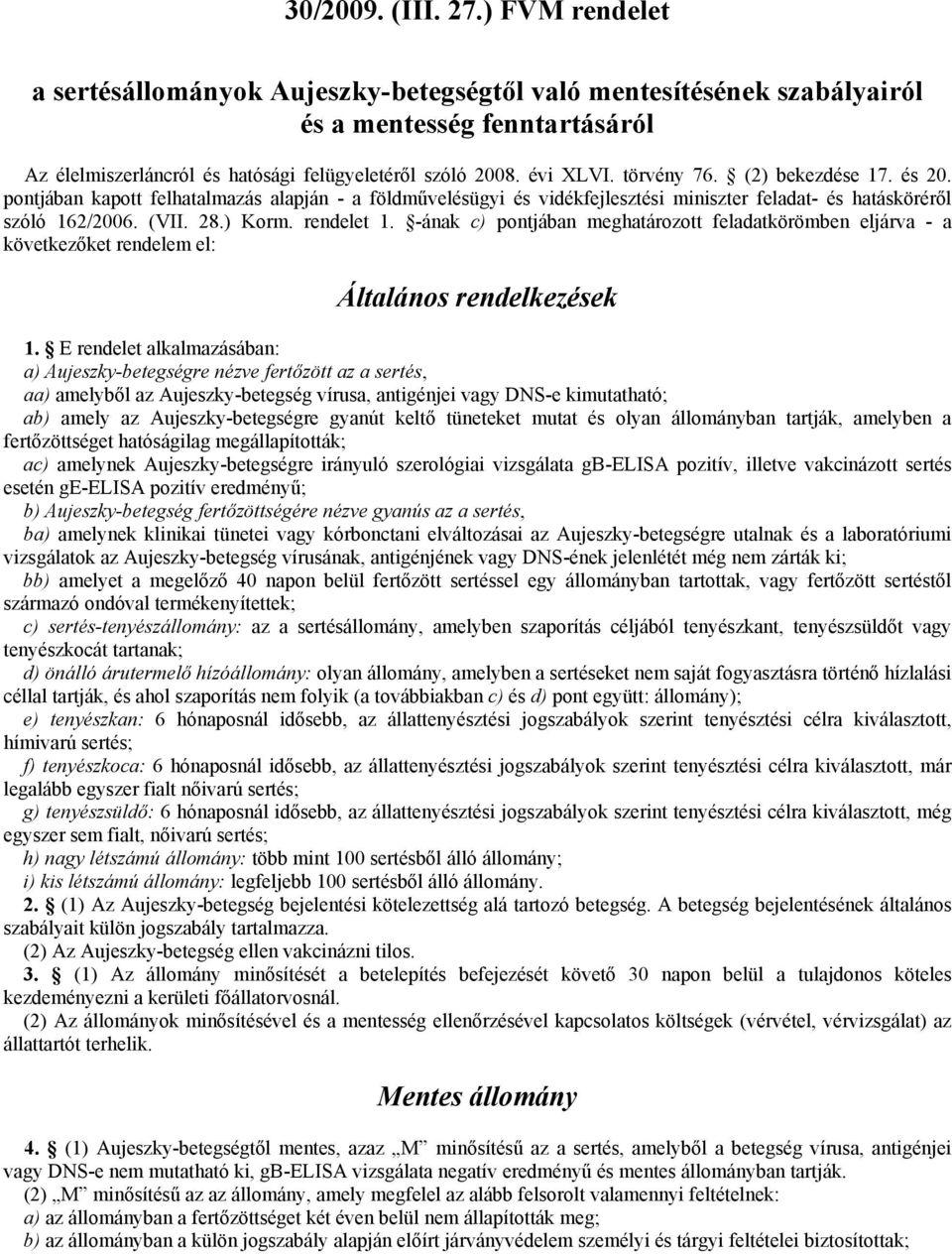 rendelet 1. -ának c) pontjában meghatározott feladatkörömben eljárva - a következőket rendelem el: Általános rendelkezések 1.