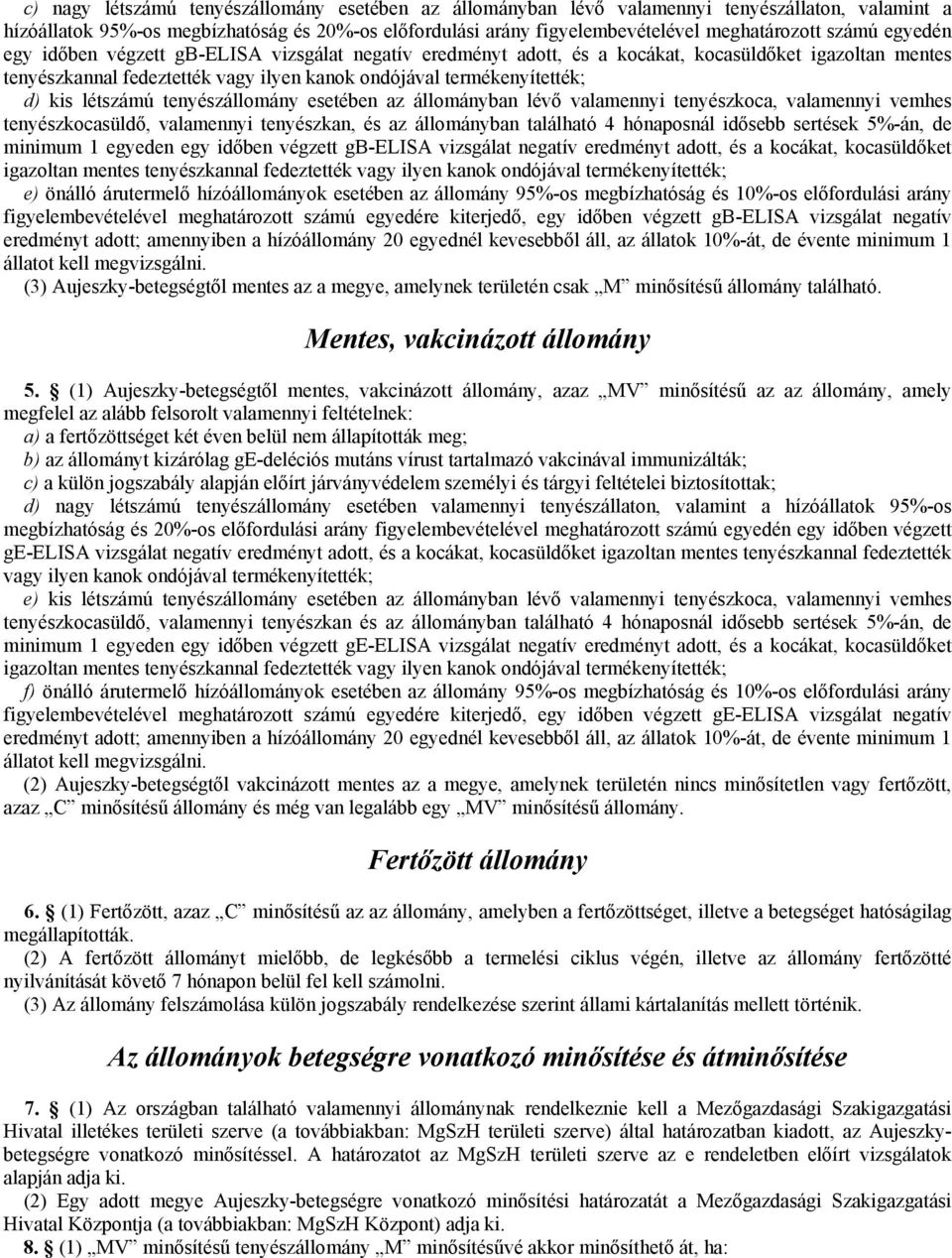 létszámú tenyészállomány esetében az állományban lévő valamennyi tenyészkoca, valamennyi vemhes tenyészkocasüldő, valamennyi tenyészkan, és az állományban található 4 hónaposnál idősebb sertések