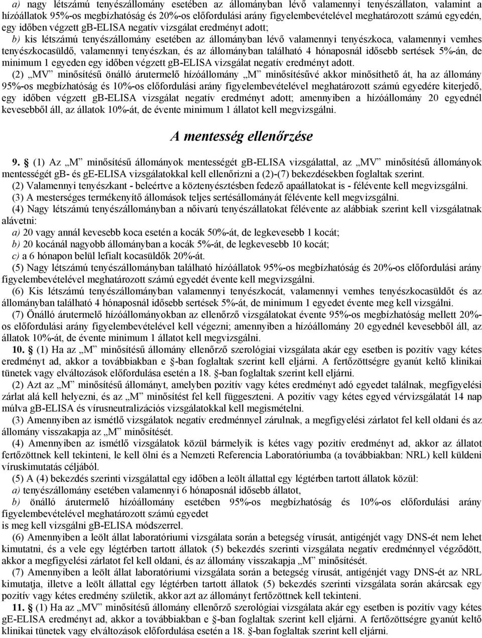 valamennyi tenyészkan, és az állományban található 4 hónaposnál idősebb sertések 5%-án, de minimum 1 egyeden egy időben végzett gb-elisa vizsgálat negatív eredményt adott.